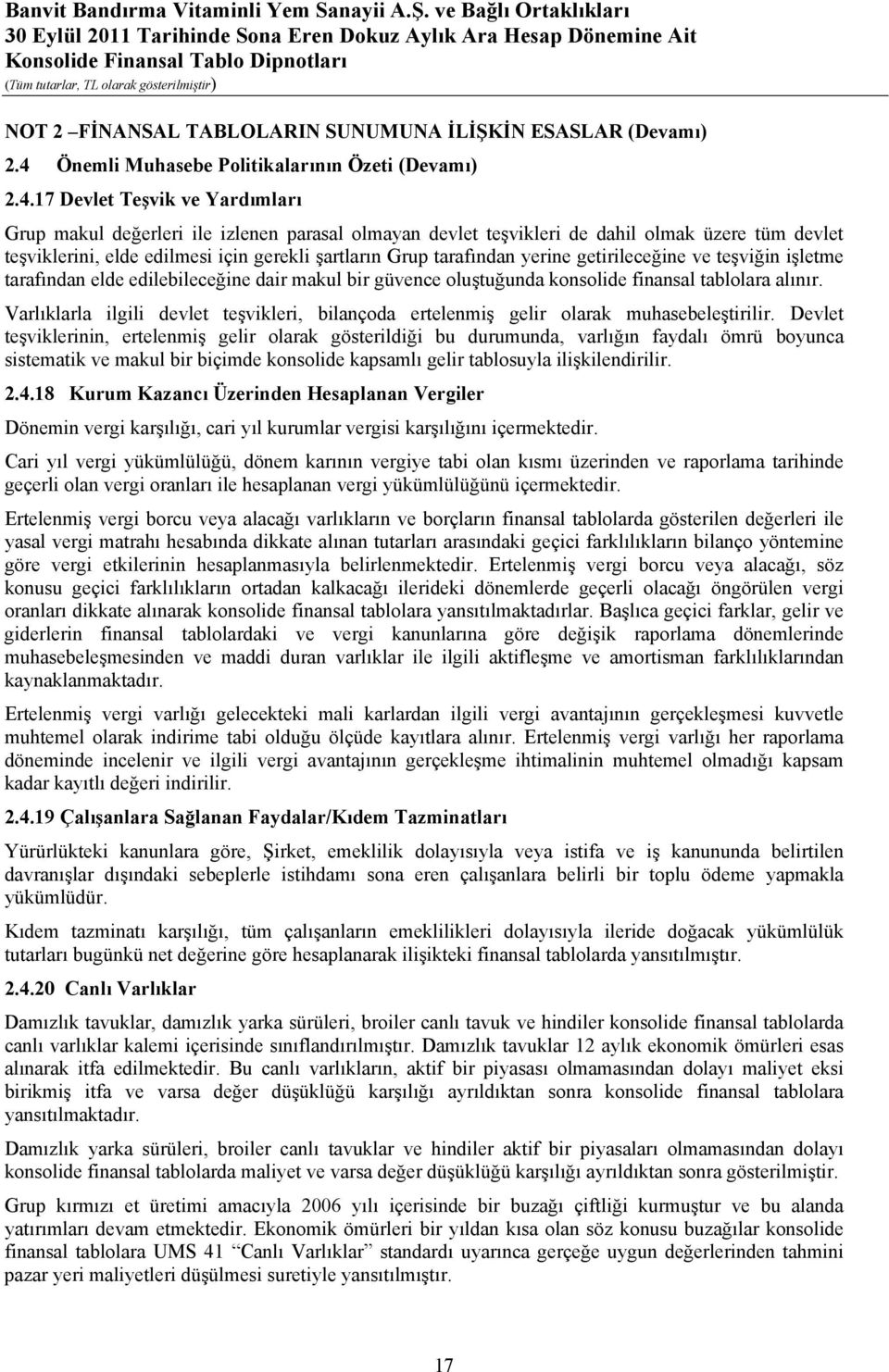 17 Devlet Teşvik ve Yardımları Grup makul değerleri ile izlenen parasal olmayan devlet teşvikleri de dahil olmak üzere tüm devlet teşviklerini, elde edilmesi için gerekli şartların Grup tarafından