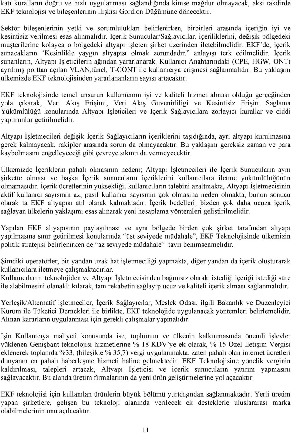 İçerik Sunucular/Sağlayıcılar, içeriliklerini, değişik bölgedeki müşterilerine kolayca o bölgedeki altyapı işleten şirket üzerinden iletebilmelidir.