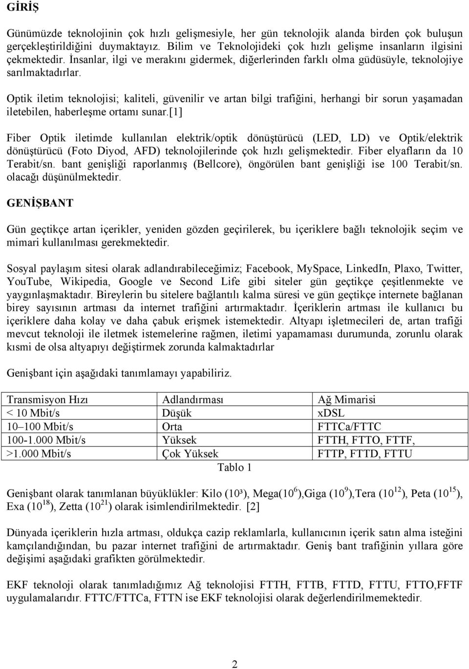 Optik iletim teknolojisi; kaliteli, güvenilir ve artan bilgi trafiğini, herhangi bir sorun yaşamadan iletebilen, haberleşme ortamı sunar.