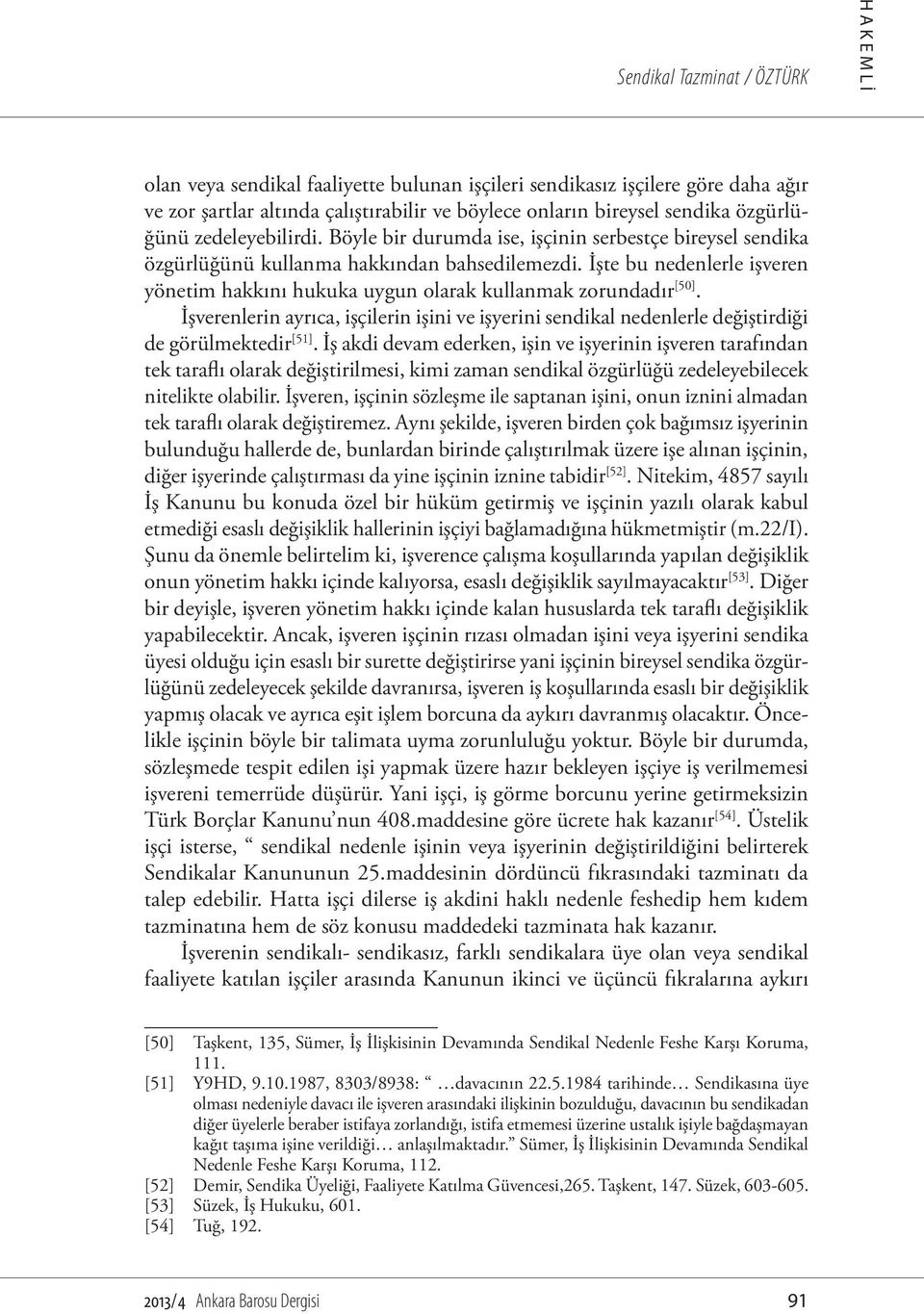 İşte bu nedenlerle işveren yönetim hakkını hukuka uygun olarak kullanmak zorundadır [50]. İşverenlerin ayrıca, işçilerin işini ve işyerini sendikal nedenlerle değiştirdiği de görülmektedir [51].