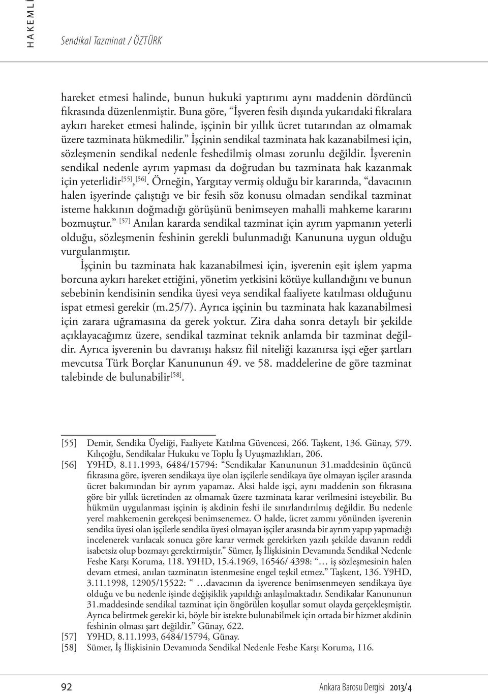 İşçinin sendikal tazminata hak kazanabilmesi için, sözleşmenin sendikal nedenle feshedilmiş olması zorunlu değildir.