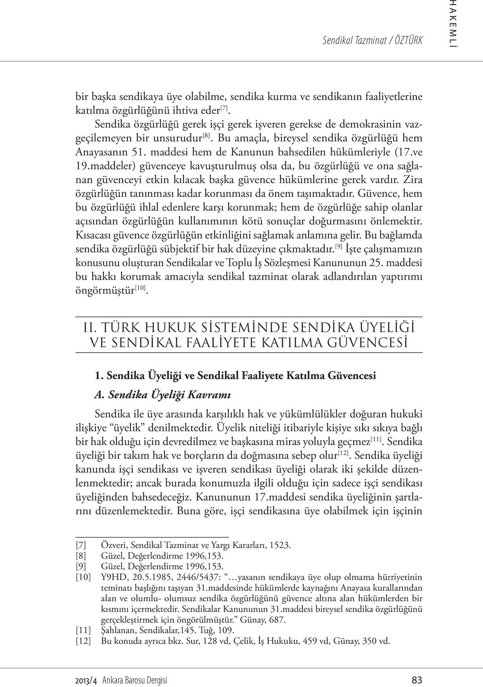 maddesi hem de Kanunun bahsedilen hükümleriyle (17.ve 19.maddeler) güvenceye kavuşturulmuş olsa da, bu özgürlüğü ve ona sağlanan güvenceyi etkin kılacak başka güvence hükümlerine gerek vardır.