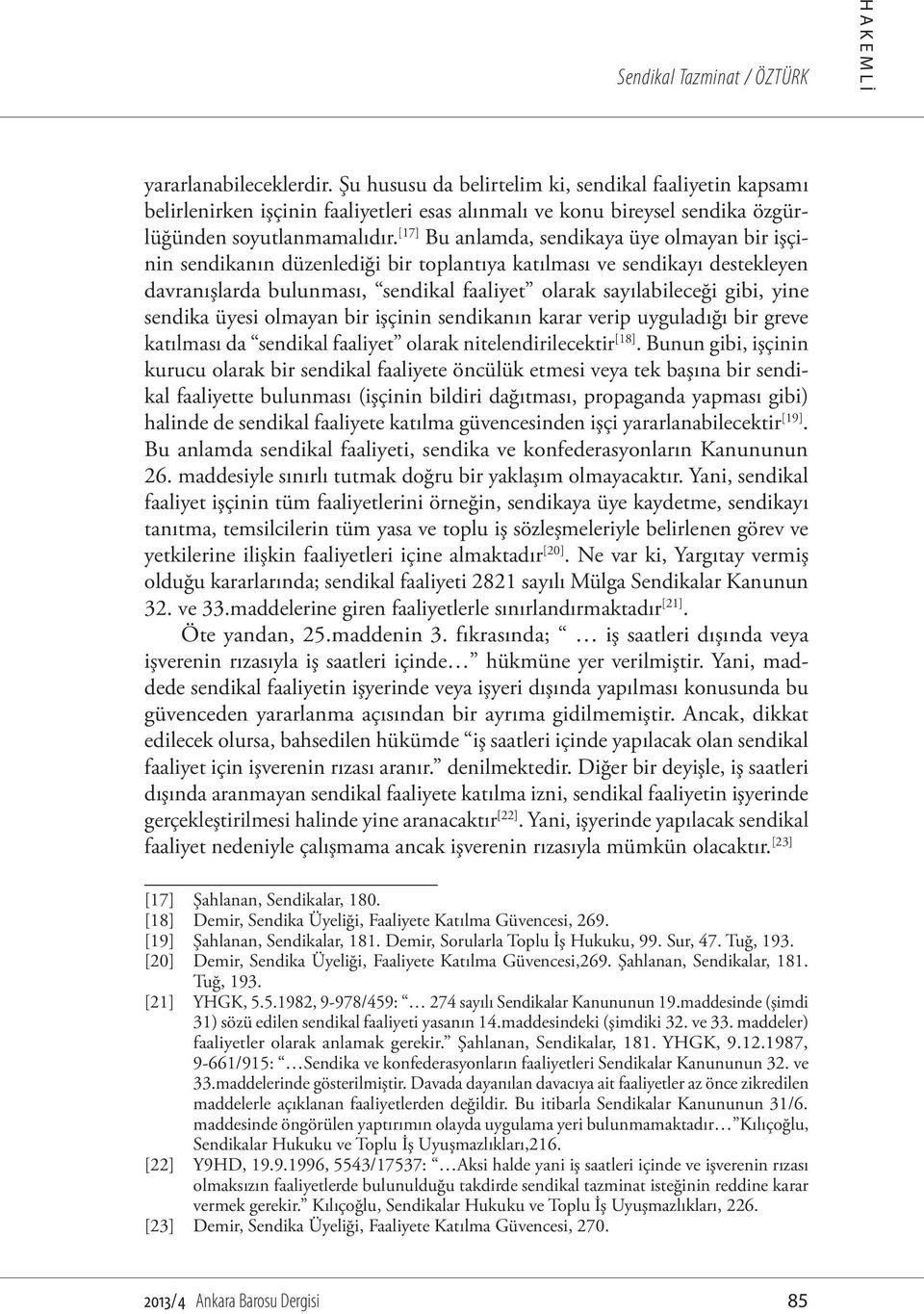 [17] Bu anlamda, sendikaya üye olmayan bir işçinin sendikanın düzenlediği bir toplantıya katılması ve sendikayı destekleyen davranışlarda bulunması, sendikal faaliyet olarak sayılabileceği gibi, yine