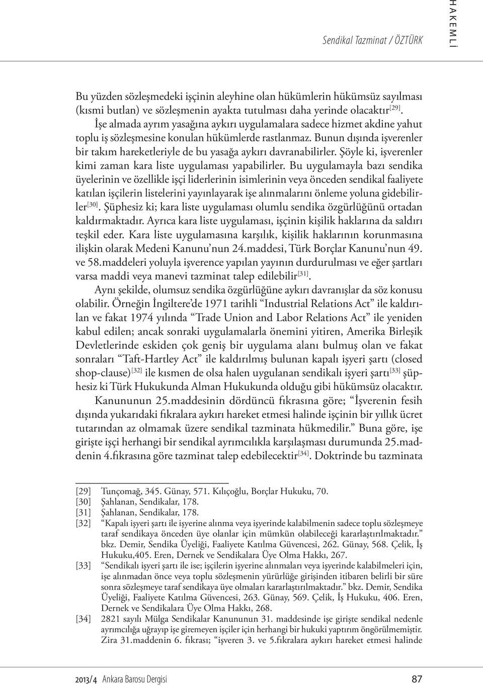 Bunun dışında işverenler bir takım hareketleriyle de bu yasağa aykırı davranabilirler. Şöyle ki, işverenler kimi zaman kara liste uygulaması yapabilirler.