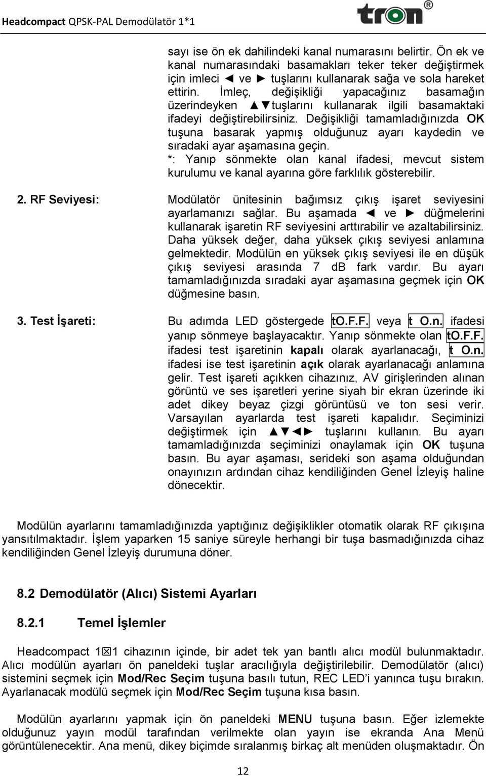 Değişikliği tamamladığınızda OK tuşuna basarak yapmış olduğunuz ayarı kaydedin ve sıradaki ayar aşamasına geçin.