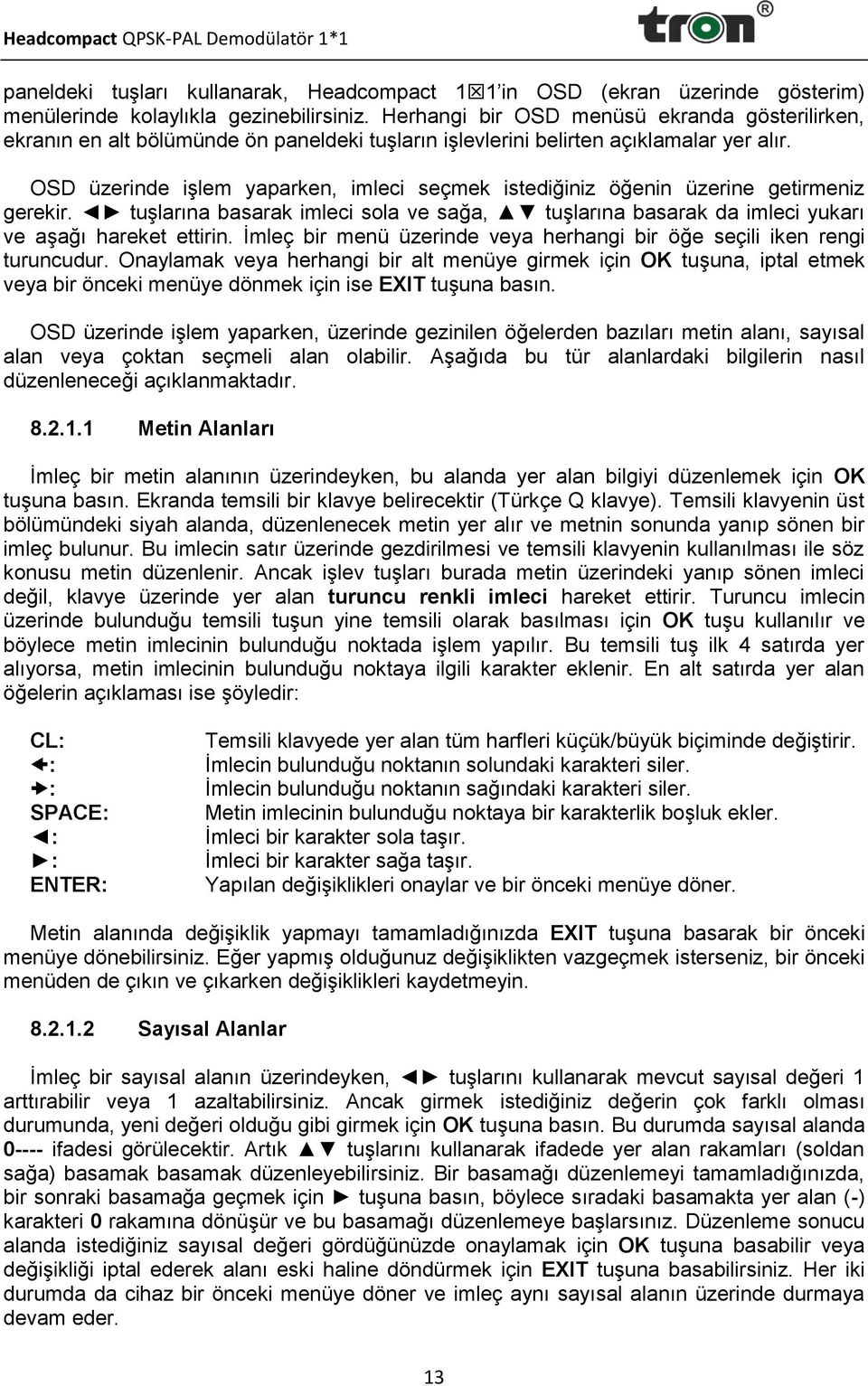 OSD üzerinde işlem yaparken, imleci seçmek istediğiniz öğenin üzerine getirmeniz gerekir. tuşlarına basarak imleci sola ve sağa, tuşlarına basarak da imleci yukarı ve aşağı hareket ettirin.