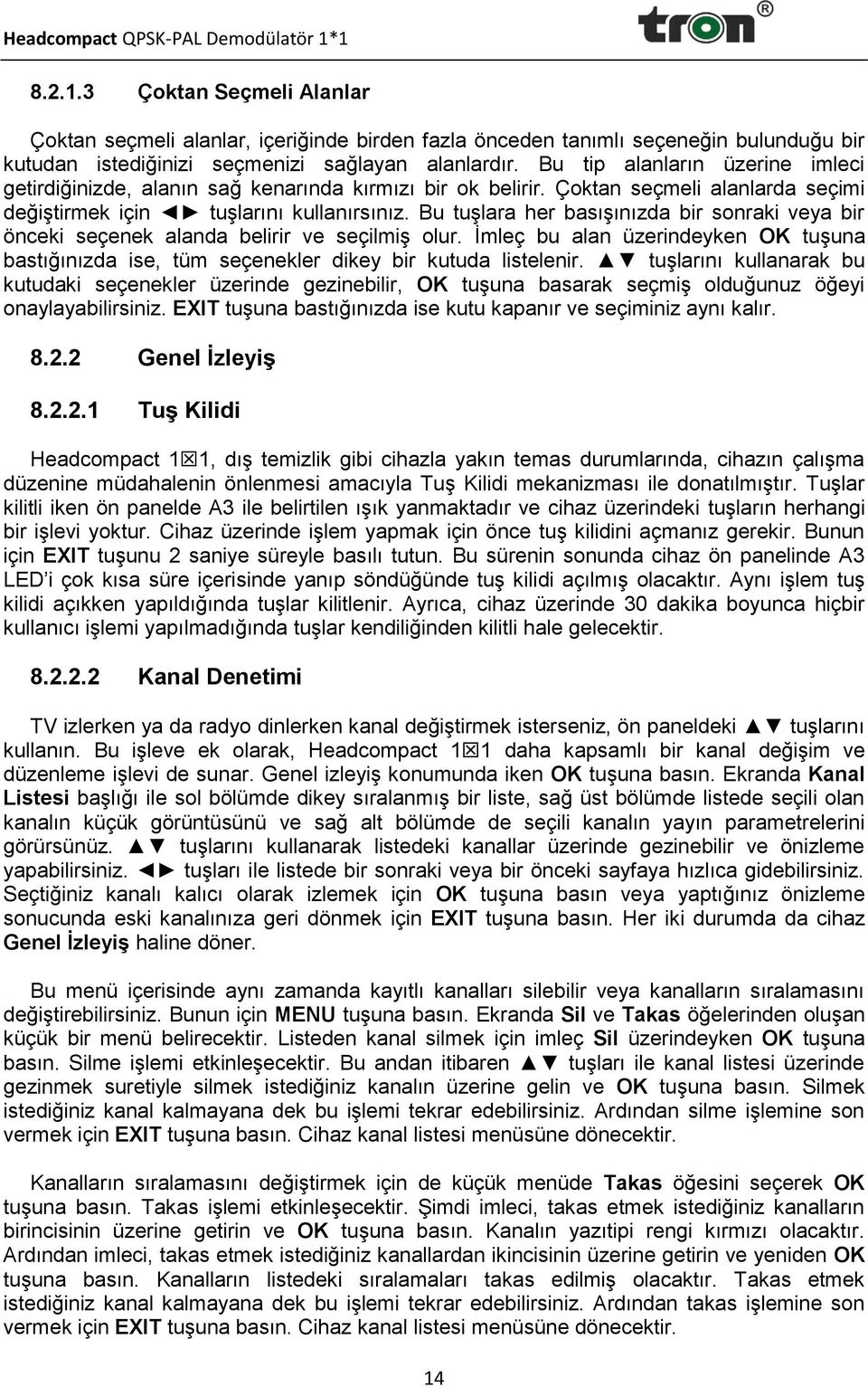 Bu tuşlara her basışınızda bir sonraki veya bir önceki seçenek alanda belirir ve seçilmiş olur. İmleç bu alan üzerindeyken OK tuşuna bastığınızda ise, tüm seçenekler dikey bir kutuda listelenir.