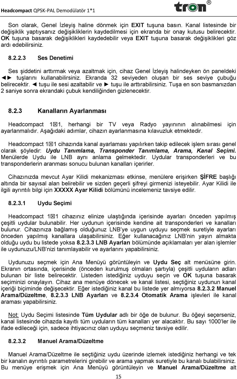 2.3 Ses Denetimi Ses şiddetini arttırmak veya azaltmak için, cihaz Genel İzleyiş halindeyken ön paneldeki tuşlarını kullanabilirsiniz. Ekranda 32 seviyeden oluşan bir ses seviye çubuğu belirecektir.