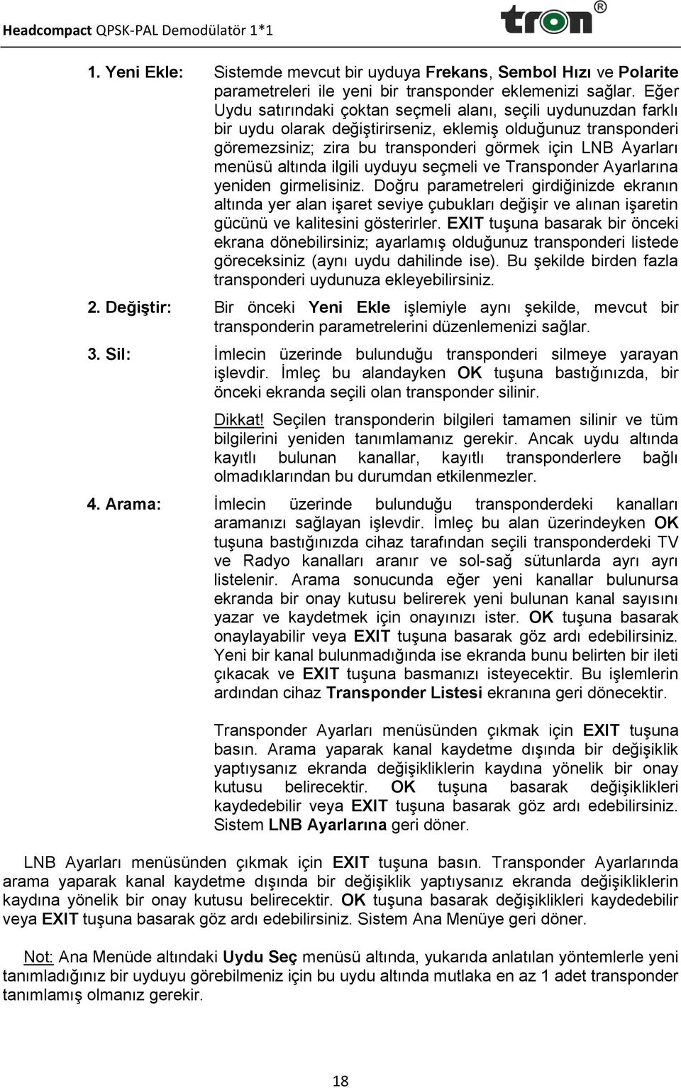 altında ilgili uyduyu seçmeli ve Transponder Ayarlarına yeniden girmelisiniz.