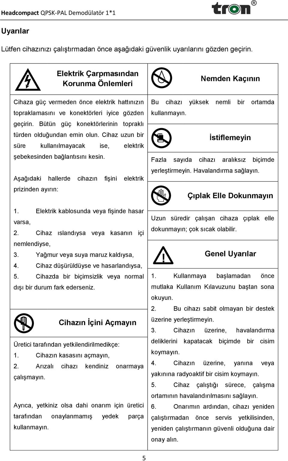 Bütün güç konektörlerinin topraklı türden olduğundan emin olun. Cihaz uzun bir süre kullanılmayacak ise, elektrik şebekesinden bağlantısını kesin.