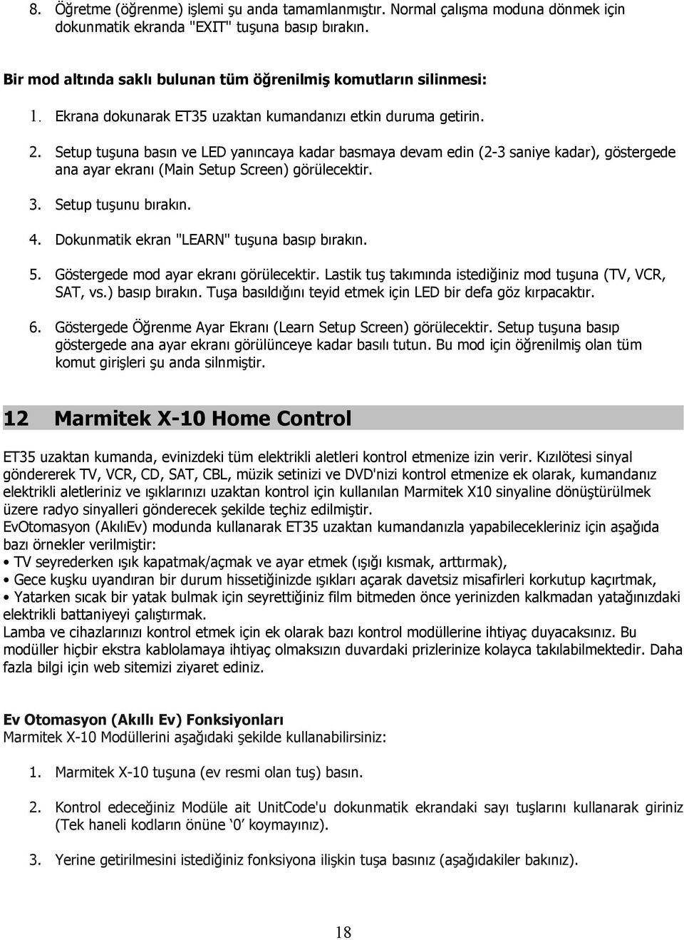 Setup tuşuna basın ve LED yanıncaya kadar basmaya devam edin (2-3 saniye kadar), göstergede 4. Dokunmatik ekran "LEARN" tuşuna basıp bırakın. 5. Göstergede mod ayar ekranı görülecektir.