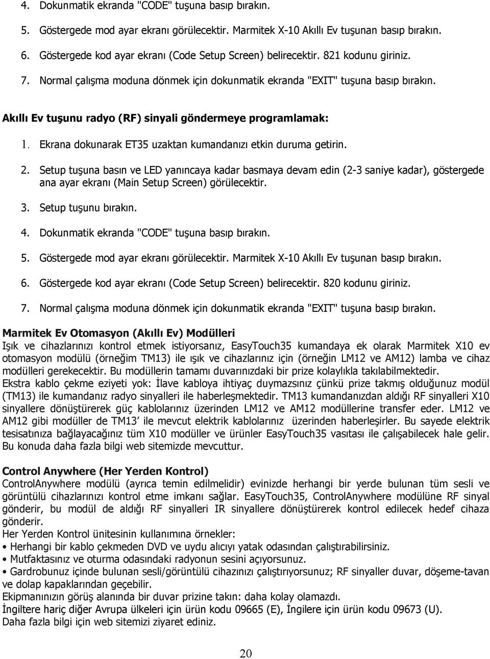 Akıllı Ev tuşunu radyo (RF) sinyali göndermeye programlamak: 1. Ekrana dokunarak ET35 uzaktan kumandanızı etkin duruma getirin. 2.