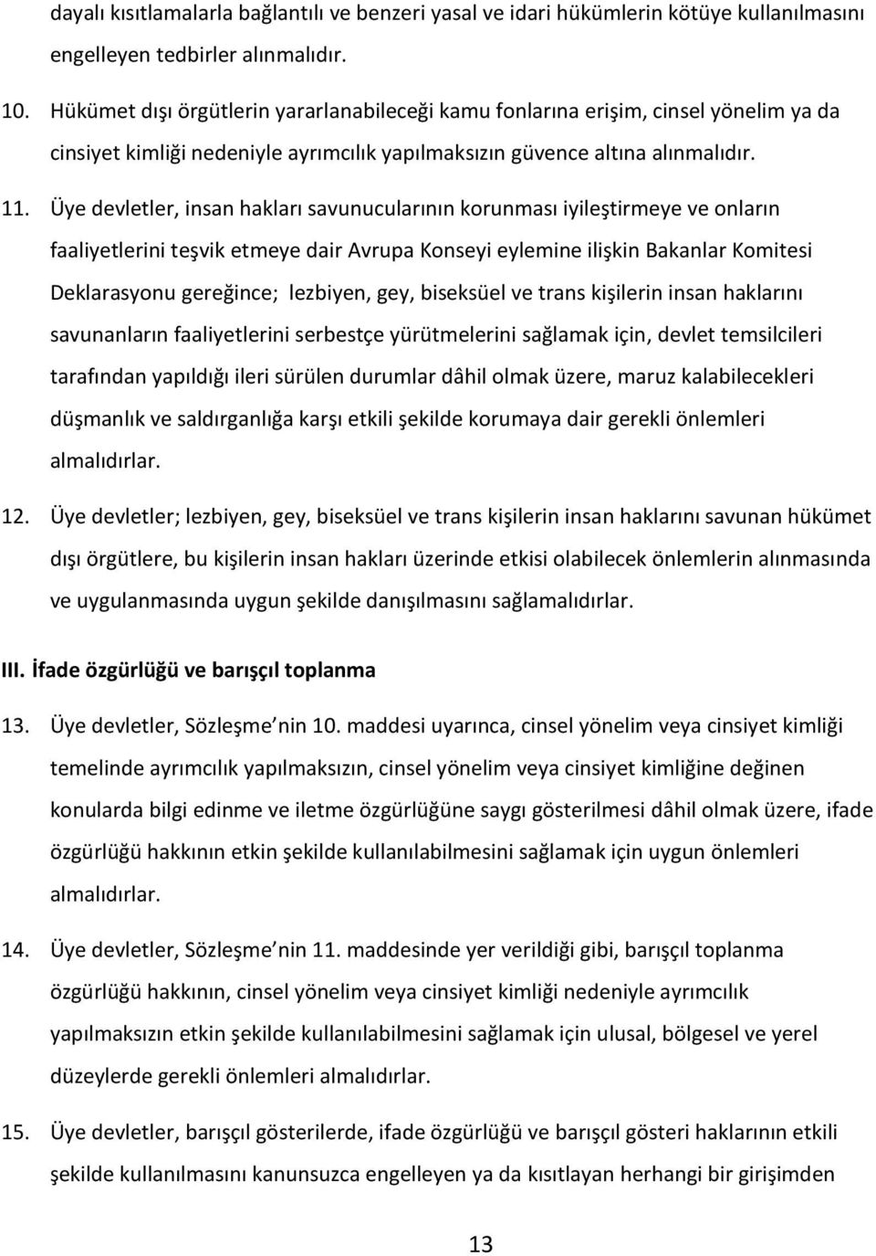 Üye devletler, insan hakları savunucularının korunması iyileştirmeye ve onların faaliyetlerini teşvik etmeye dair Avrupa Konseyi eylemine ilişkin Bakanlar Komitesi Deklarasyonu gereğince; lezbiyen,