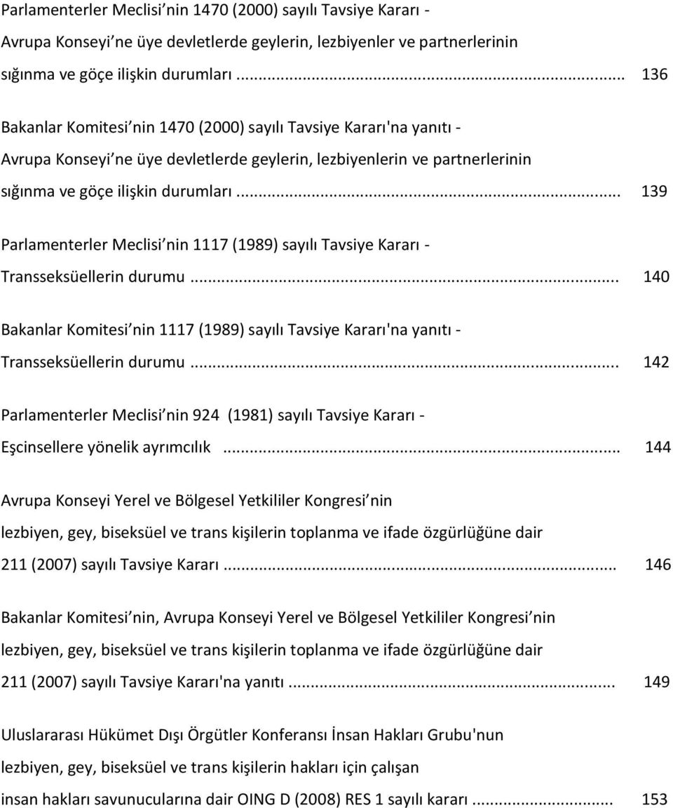 .. 139 Parlamenterler Meclisi nin 1117 (1989) sayılı Tavsiye Kararı - Transseksüellerin durumu... 140 Bakanlar Komitesi nin 1117 (1989) sayılı Tavsiye Kararı'na yanıtı - Transseksüellerin durumu.