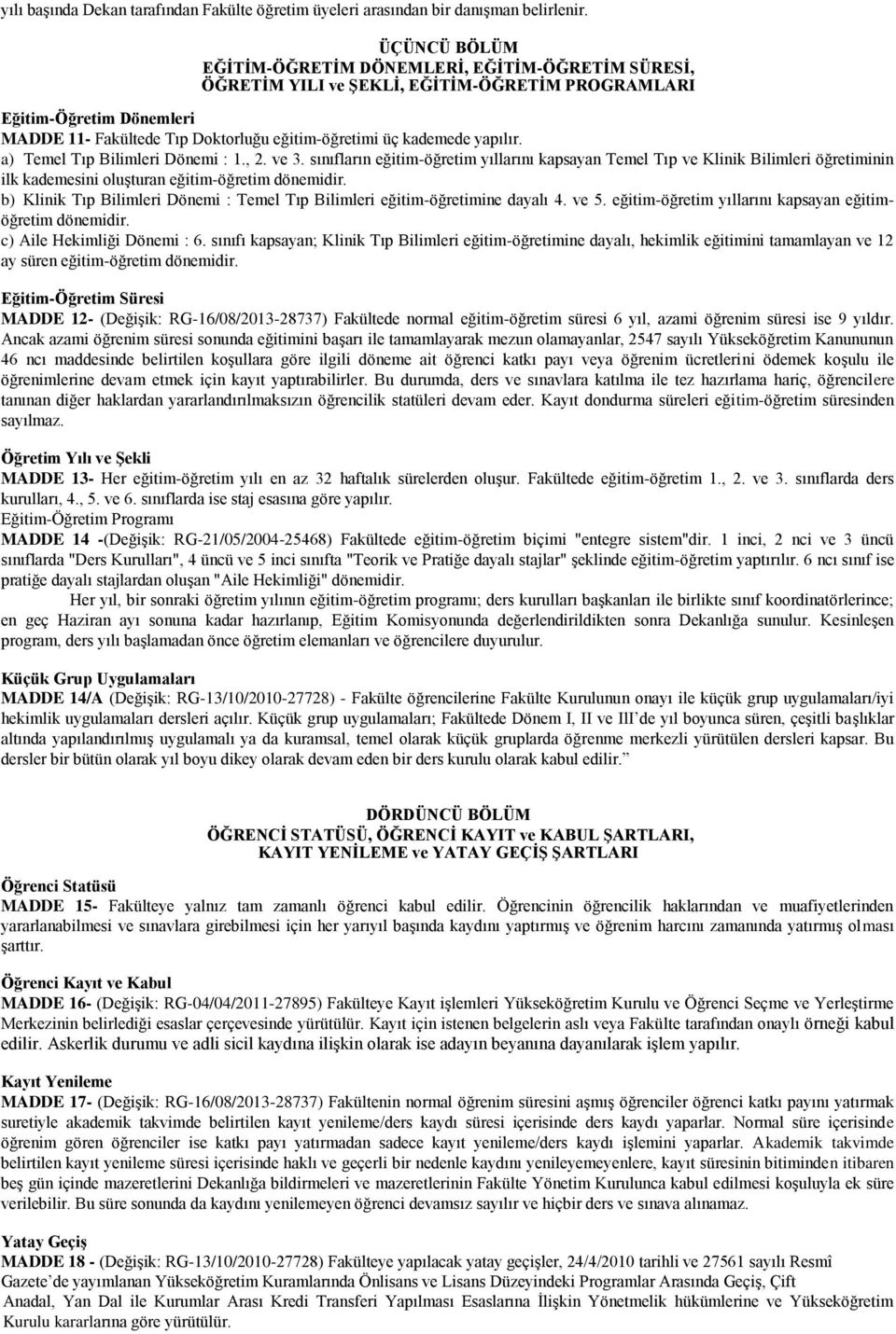 yapılır. a) Temel Tıp Bilimleri Dönemi : 1., 2. ve 3. sınıfların eğitim-öğretim yıllarını kapsayan Temel Tıp ve Klinik Bilimleri öğretiminin ilk kademesini oluşturan eğitim-öğretim dönemidir.