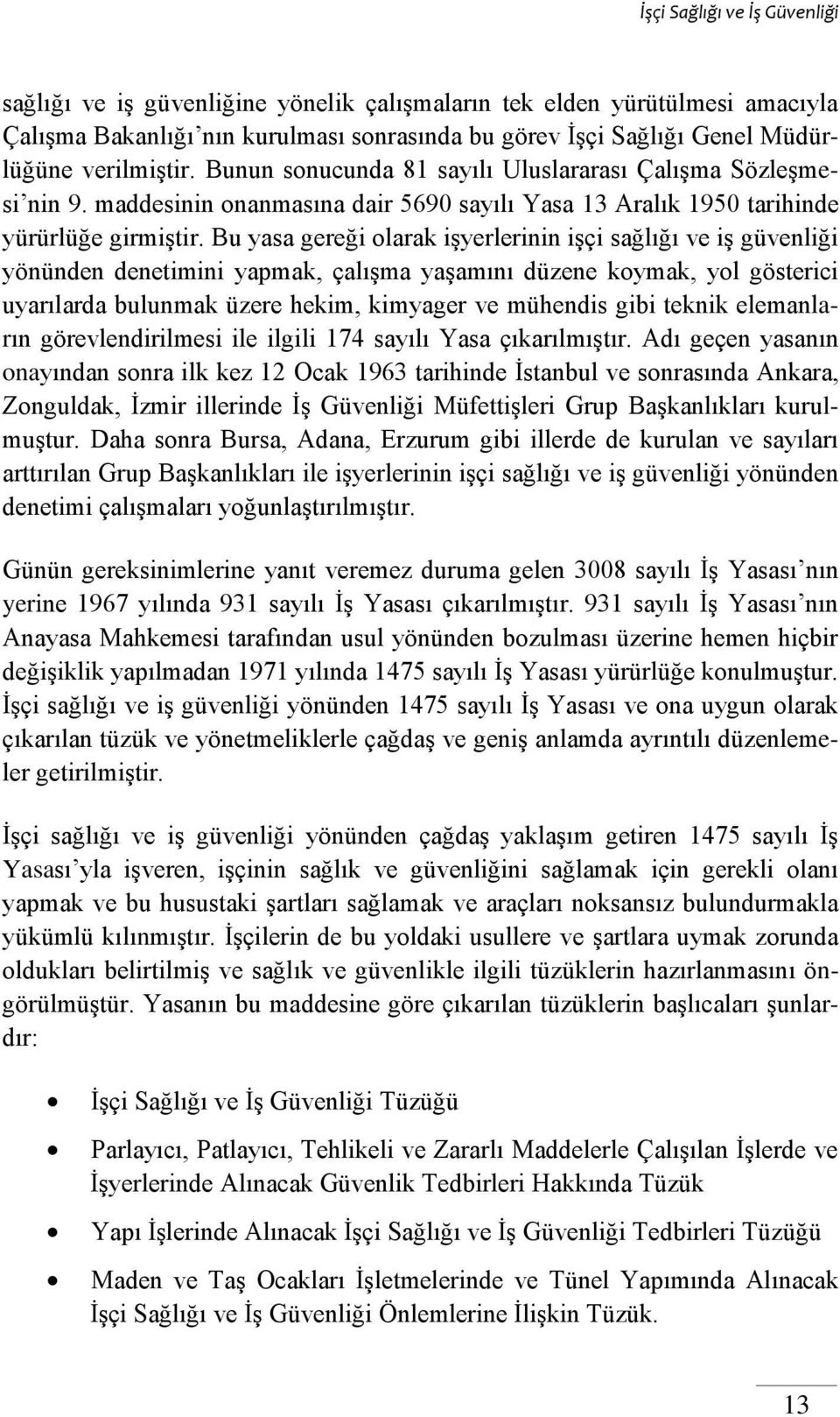 Bu yasa gereği olarak işyerlerinin işçi sağlığı ve iş güvenliği yönünden denetimini yapmak, çalışma yaşamını düzene koymak, yol gösterici uyarılarda bulunmak üzere hekim, kimyager ve mühendis gibi