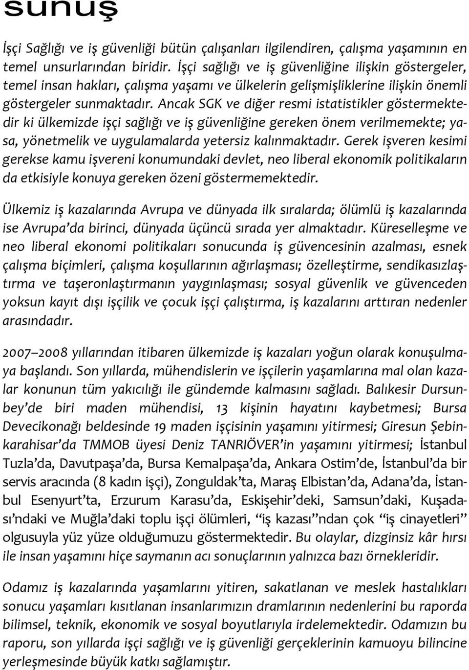 Ancak SGK ve diğer resmi istatistikler göstermektedir ki ülkemizde işçi sağlığı ve iş güvenliğine gereken önem verilmemekte; yasa, yönetmelik ve uygulamalarda yetersiz kalınmaktadır.