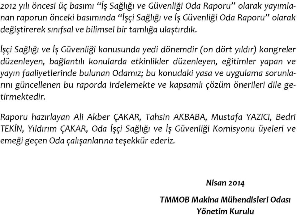 İşçi Sağlığı ve İş Güvenliği konusunda yedi dönemdir (on dört yıldır) kongreler düzenleyen, bağlantılı konularda etkinlikler düzenleyen, eğitimler yapan ve yayın faaliyetlerinde bulunan Odamız;