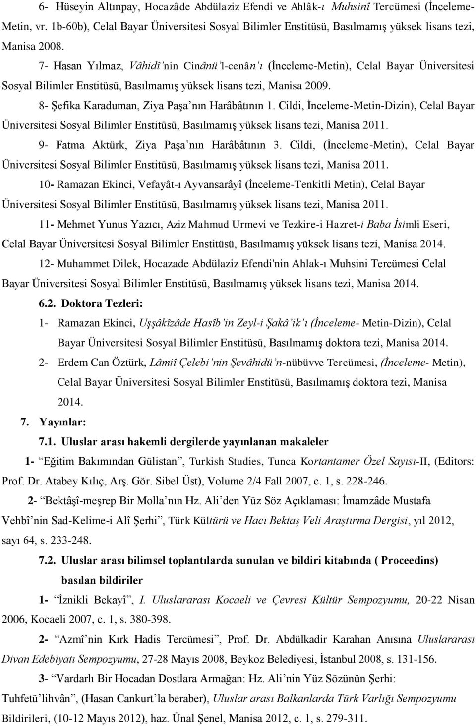 7- Hasan Yılmaz, Vâhidî nin Cinânü l-cenân ı (İnceleme-Metin), Celal Bayar Üniversitesi Sosyal Bilimler Enstitüsü, Basılmamış yüksek lisans tezi, Manisa 2009.