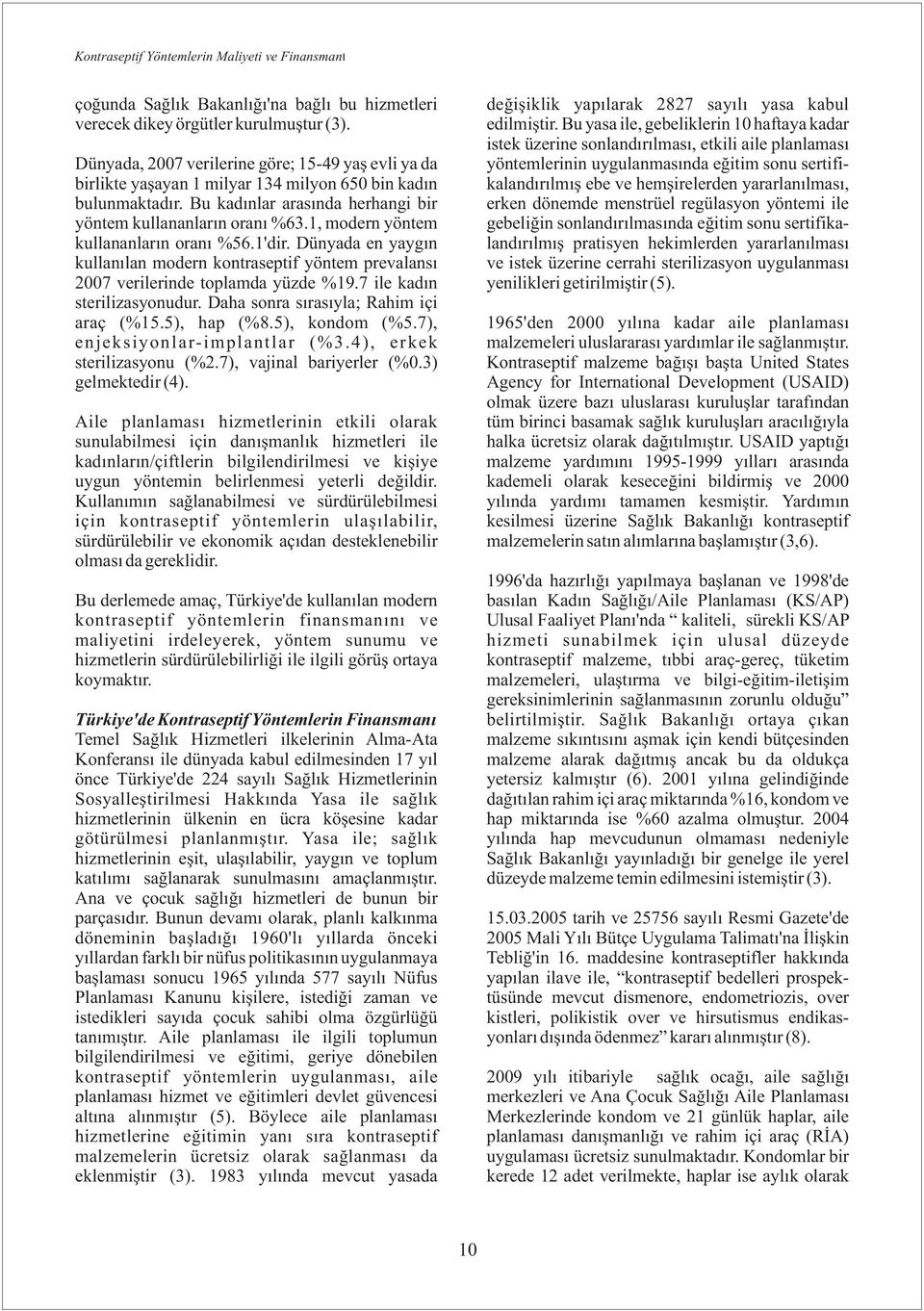 1, modern yöntem kullananların oranı %56.1'dir. Dünyada en yaygın kullanılan modern kontraseptif yöntem prevalansı 2007 verilerinde toplamda yüzde %19.7 ile kadın sterilizasyonudur.