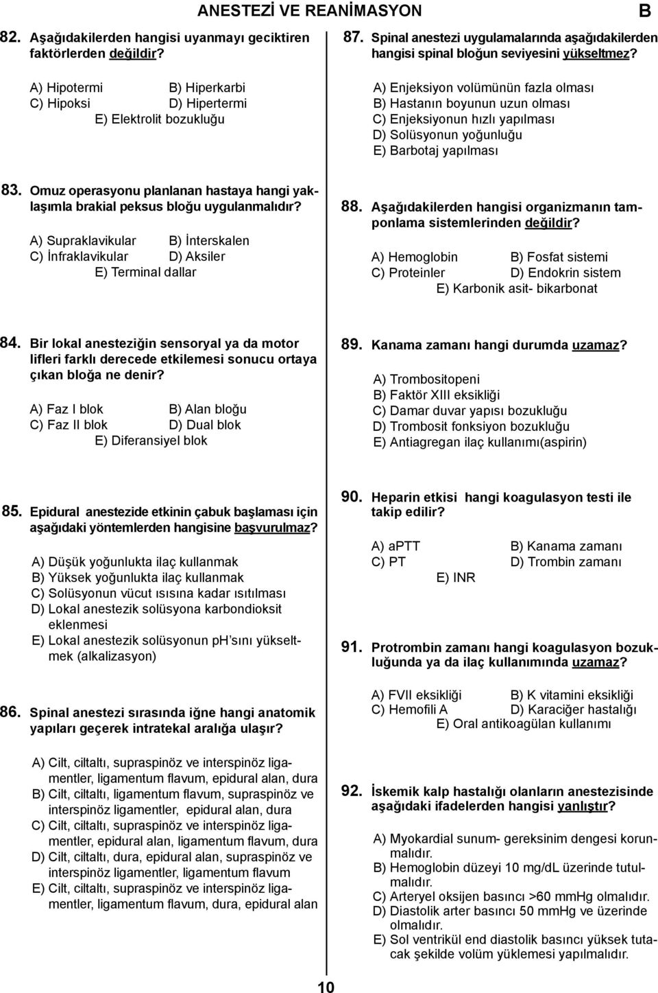 E) arbotaj yapılması 83. Omuz operasyonu planlanan hastaya hangi yaklaşımla brakial peksus bloğu uygulanmalıdır? A) Supraklavikular ) İnterskalen C) İnfraklavikular D) Aksiler E) Terminal dallar 88.