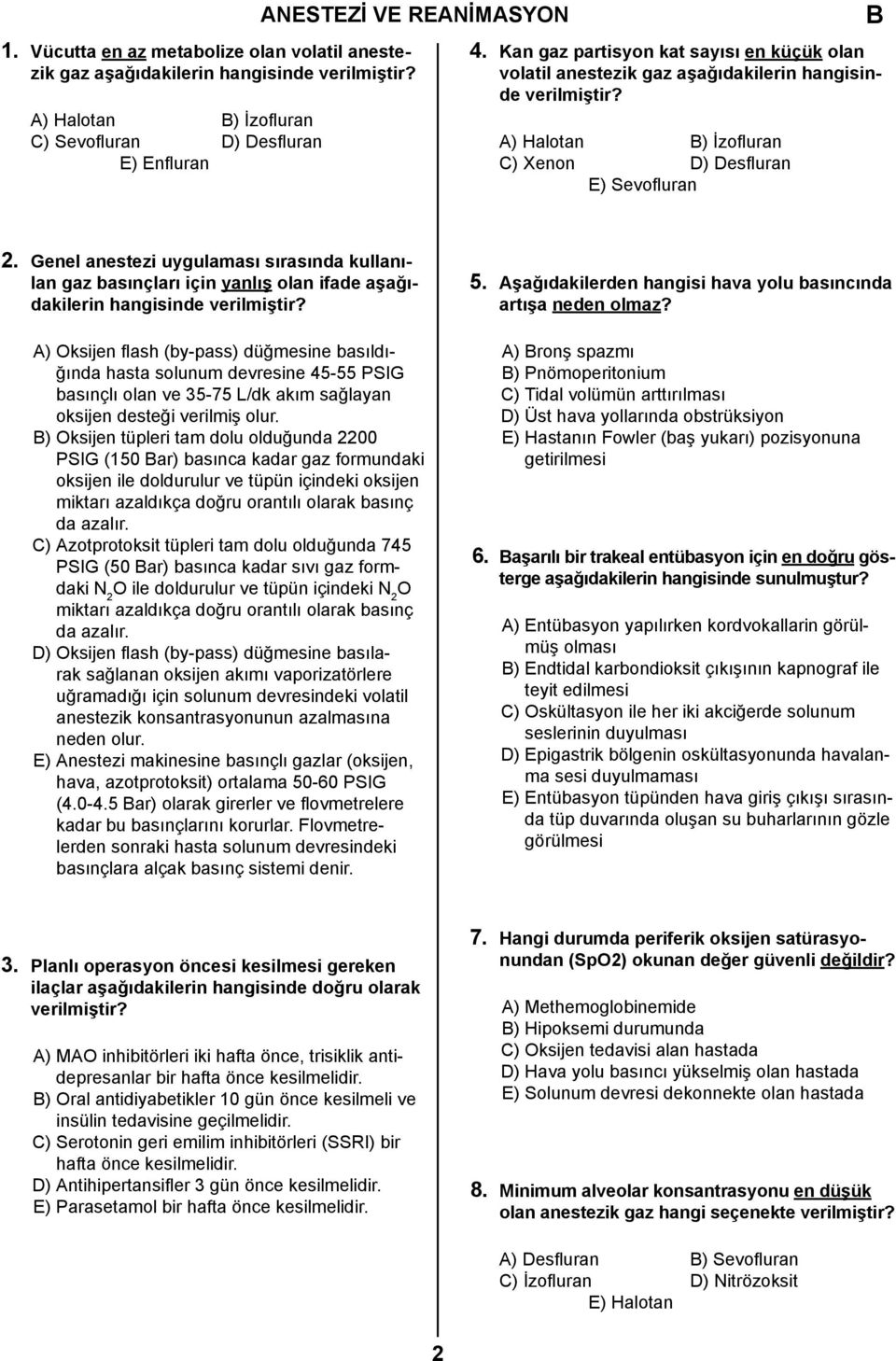 Genel anestezi uygulaması sırasında kullanılan gaz basınçları için yanlış olan ifade aşağıdakilerin hangisinde verilmiştir?