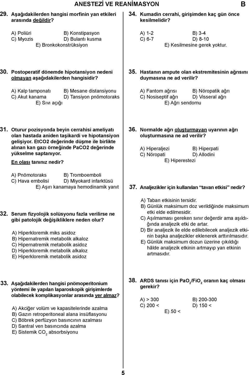 Postoperatif dönemde hipotansiyon nedeni olmayan aşağıdakilerden hangisidir? A) Kalp tamponatı ) Mesane distansiyonu C) Akut kanama D) Tansiyon pnömotoraks E) Sıvı açığı 35.