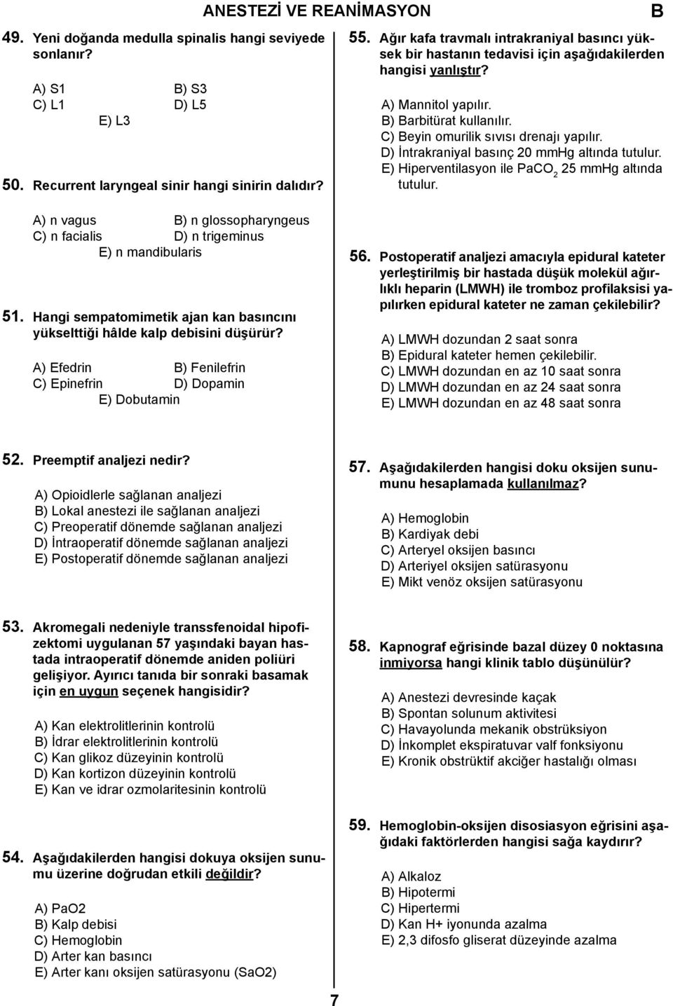 D) İntrakraniyal basınç 20 mmhg altında tutulur. E) Hiperventilasyon ile PaCO 2 25 mmhg altında tutulur. A) n vagus ) n glossopharyngeus C) n facialis D) n trigeminus E) n mandibularis 51.