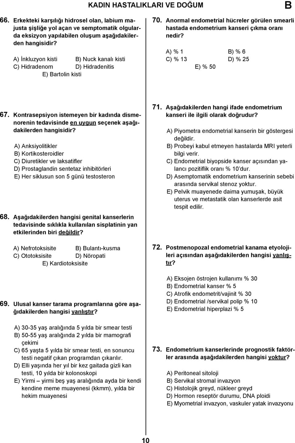 A) % 1 ) % 6 C) % 13 D) % 25 E) % 50 67. Kontrasepsiyon istemeyen bir kadında dismenorenin tedavisinde en uygun seçenek aşağıdakilerden hangisidir?