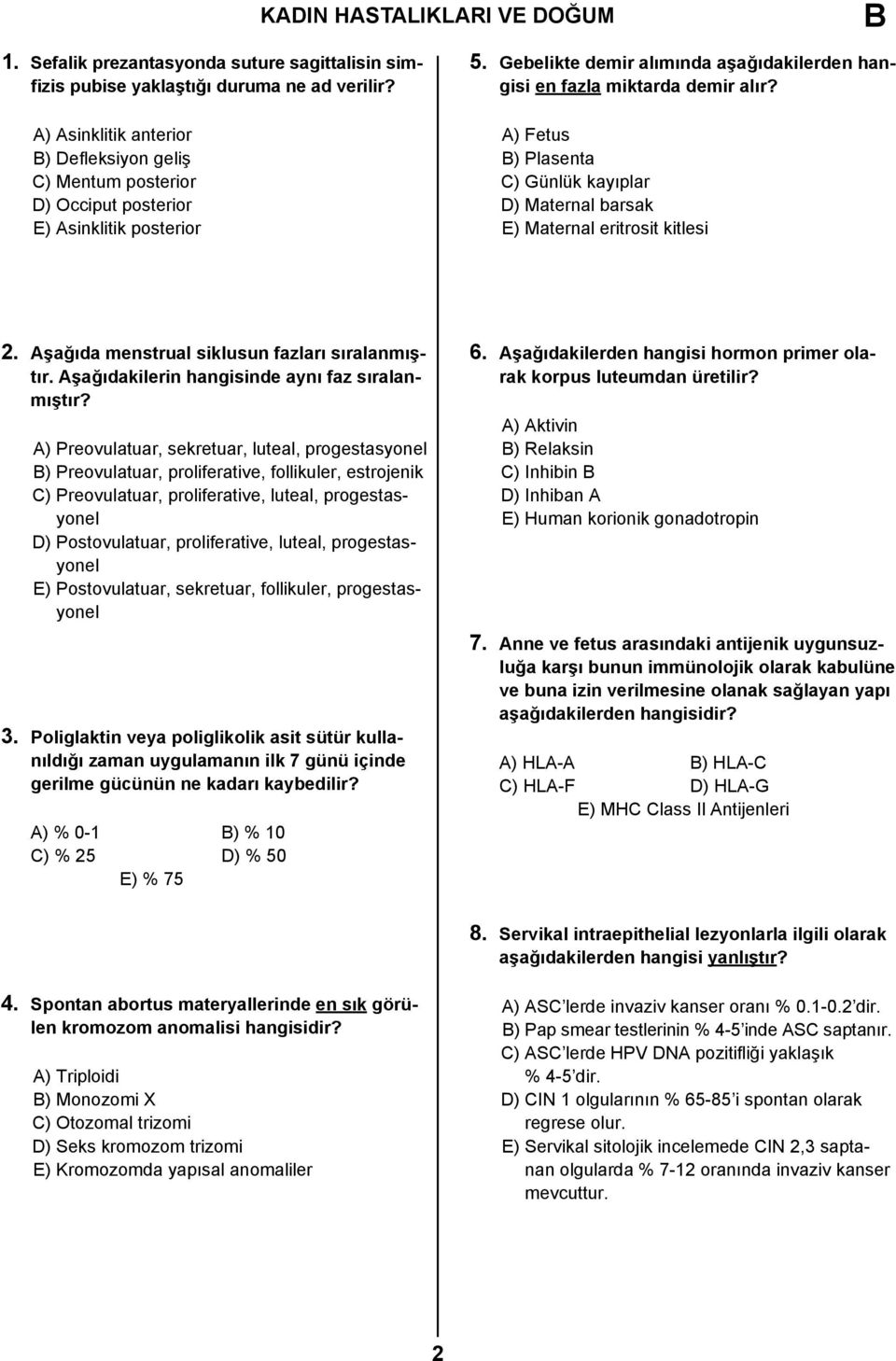 A) Fetus ) Plasenta C) Günlük kayıplar D) Maternal barsak E) Maternal eritrosit kitlesi 2. Aşağıda menstrual siklusun fazları sıralanmıştır. Aşağıdakilerin hangisinde aynı faz sıralanmıştır?