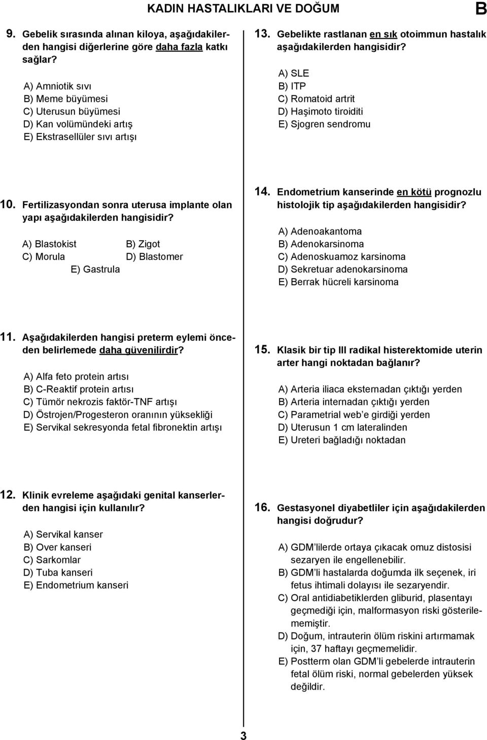 A) SLE ) ITP C) Romatoid artrit D) Haşimoto tiroiditi E) Sjogren sendromu 10. Fertilizasyondan sonra uterusa implante olan yapı aşağıdakilerden hangisidir?