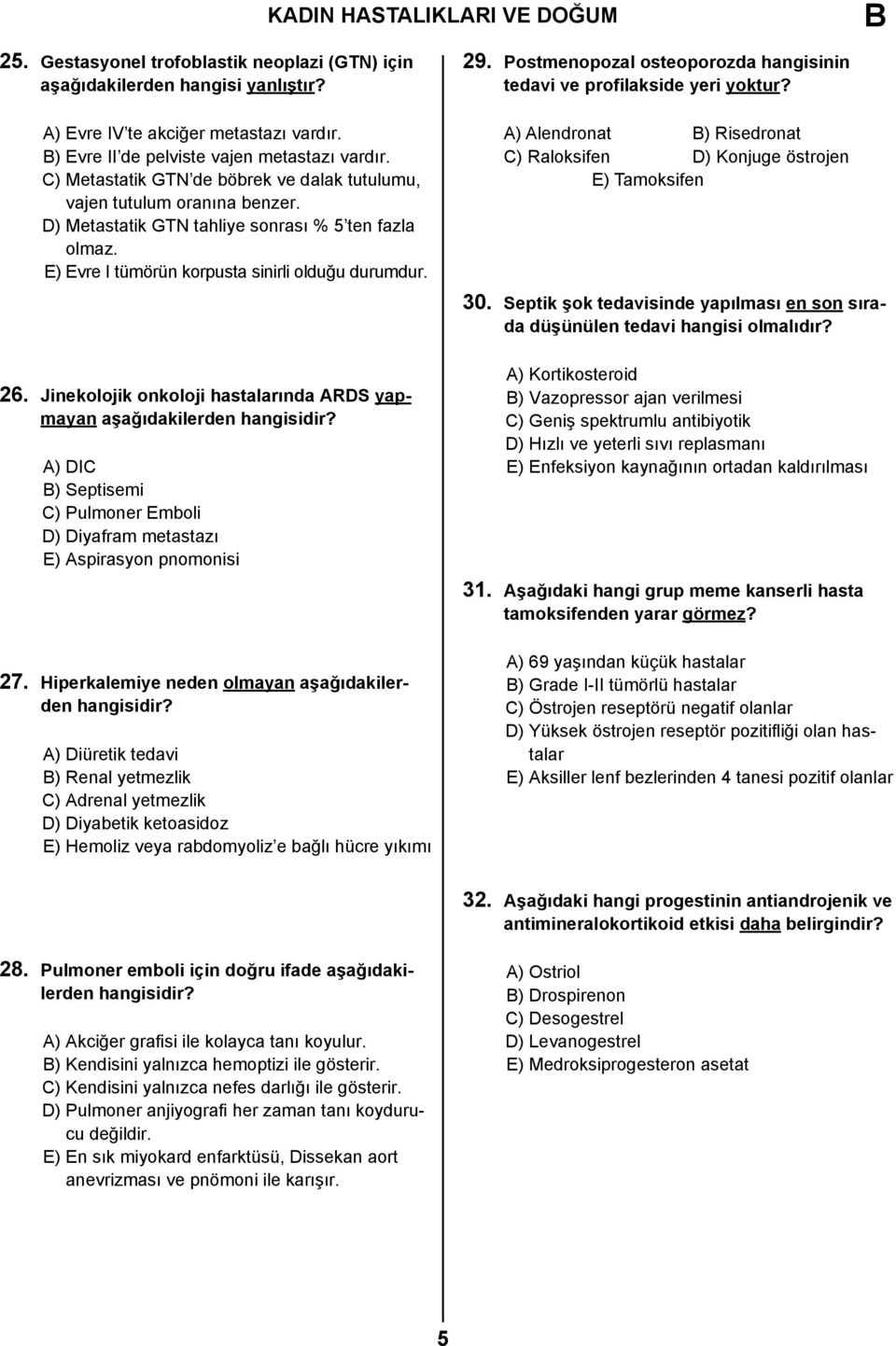 Jinekolojik onkoloji hastalarında ARDS yapmayan aşağıdakilerden hangisidir? A) DIC ) Septisemi C) Pulmoner Emboli D) Diyafram metastazı E) Aspirasyon pnomonisi 27.