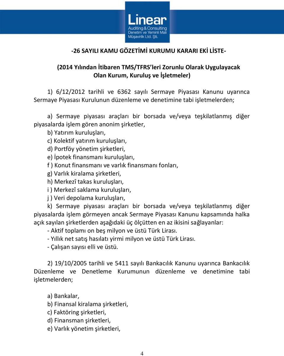 şirketler, b) Yatırım kuruluşları, c) Kolektif yatırım kuruluşları, d) Portföy yönetim şirketleri, e) İpotek finansmanı kuruluşları, f ) Konut finansmanı ve varlık finansmanı fonları, g) Varlık