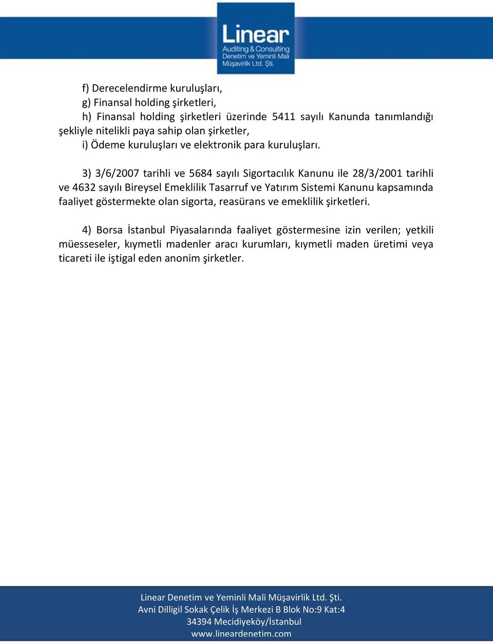 3) 3/6/2007 tarihli ve 5684 sayılı Sigortacılık Kanunu ile 28/3/2001 tarihli ve 4632 sayılı Bireysel Emeklilik Tasarruf ve Yatırım Sistemi Kanunu kapsamında faaliyet göstermekte olan sigorta,