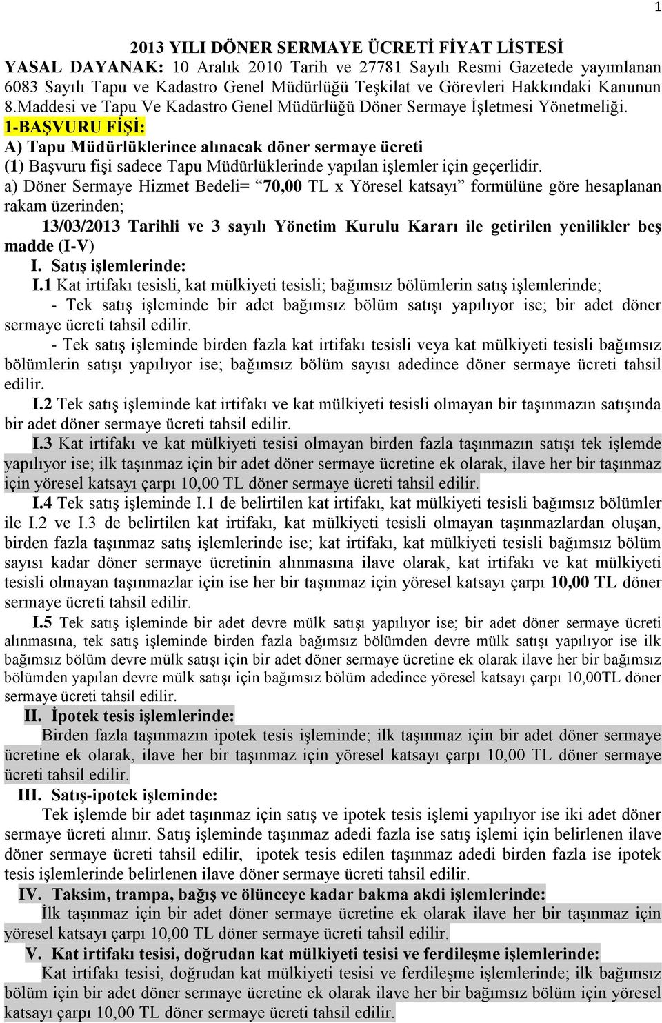 1-BAŞVURU FİŞİ: A) Tapu Müdürlüklerince alınacak döner sermaye ücreti (1) Başvuru fişi sadece Tapu Müdürlüklerinde yapılan işlemler için geçerlidir.