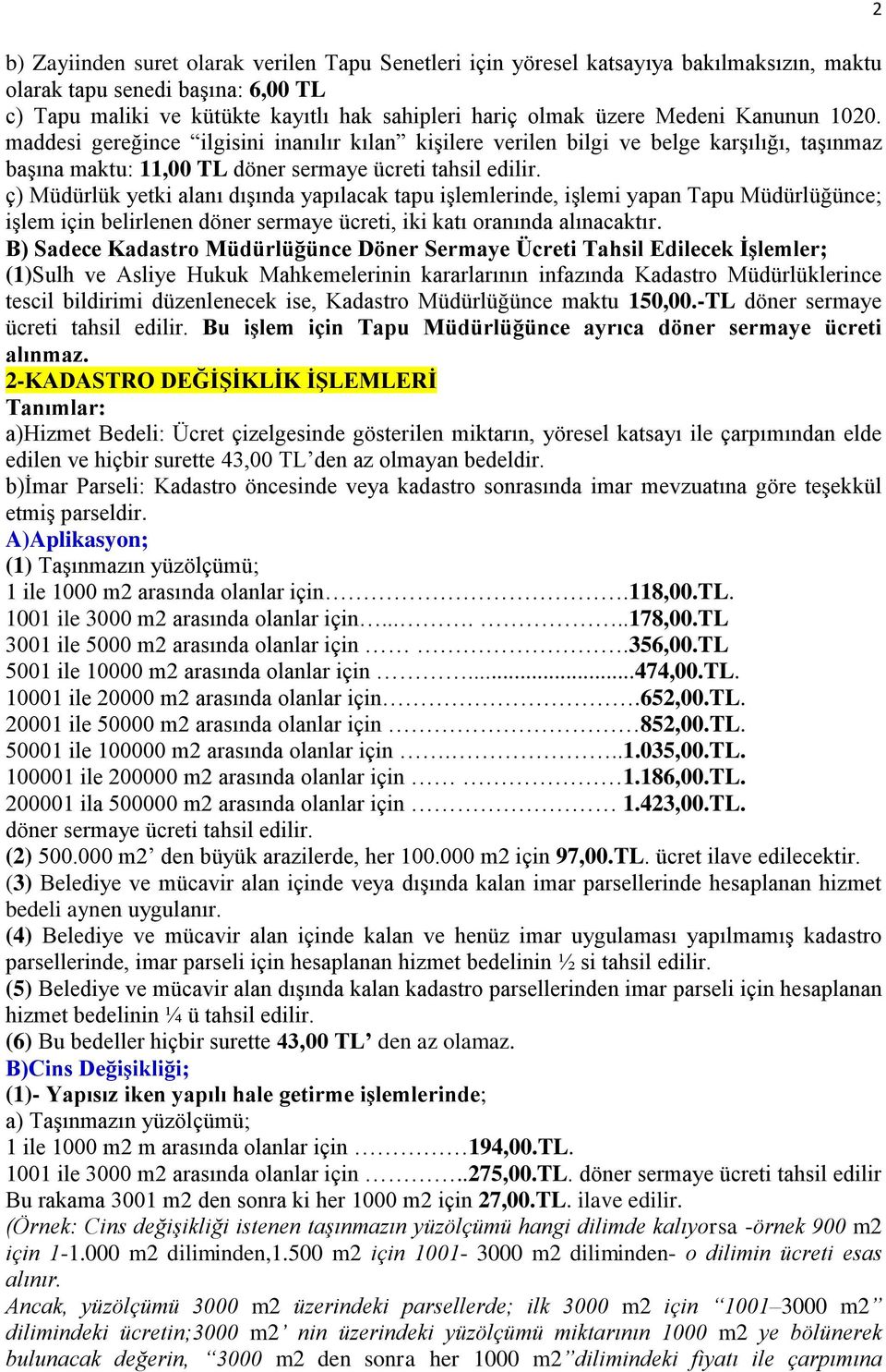 ç) Müdürlük yetki alanı dışında yapılacak tapu işlemlerinde, işlemi yapan Tapu Müdürlüğünce; işlem için belirlenen döner sermaye ücreti, iki katı oranında alınacaktır.