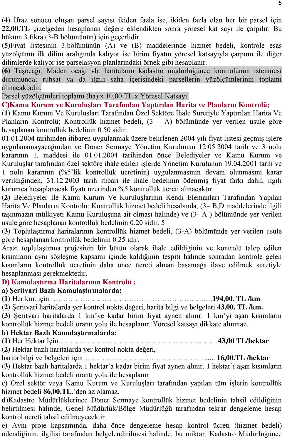 bölümünün (A) ve (B) maddelerinde hizmet bedeli, kontrole esas yüzölçümü ilk dilim aralığında kalıyor ise birim fiyatın yöresel katsayıyla çarpımı ile diğer dilimlerde kalıyor ise parselasyon