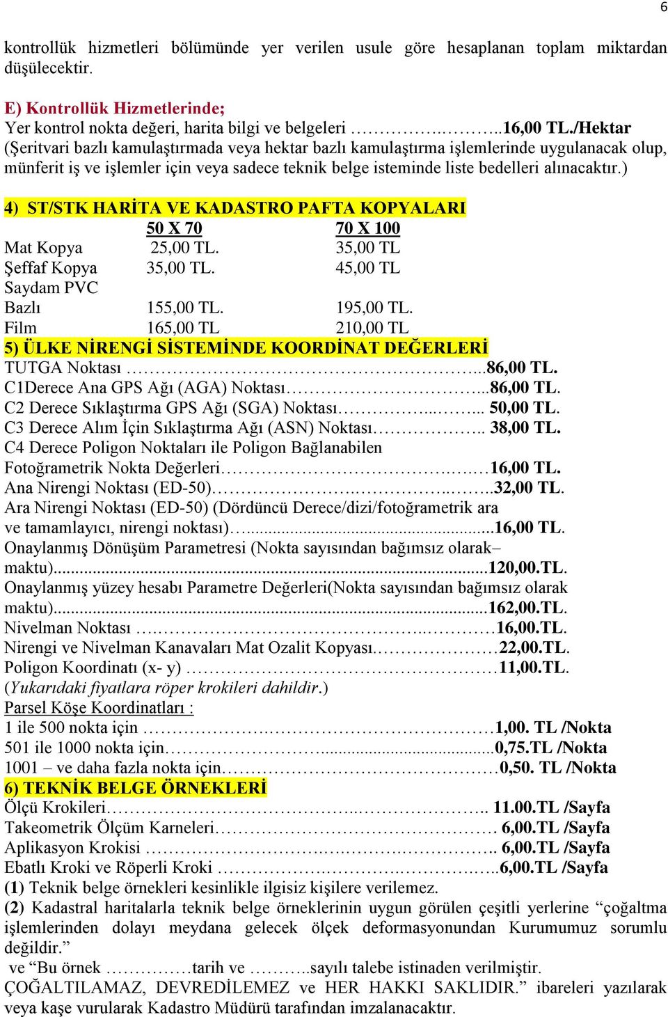 ) 4) ST/STK HARİTA VE KADASTRO PAFTA KOPYALARI 50 X 70 70 X 100 Mat Kopya 25,00 TL. 35,00 TL Şeffaf Kopya 35,00 TL. 45,00 TL Saydam PVC Bazlı 155,00 TL. 195,00 TL.