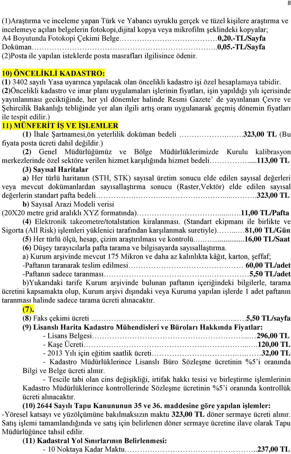 10) ÖNCELİKLİ KADASTRO: (1) 3402 sayılı Yasa uyarınca yapılacak olan öncelikli kadastro işi özel hesaplamaya tabidir.