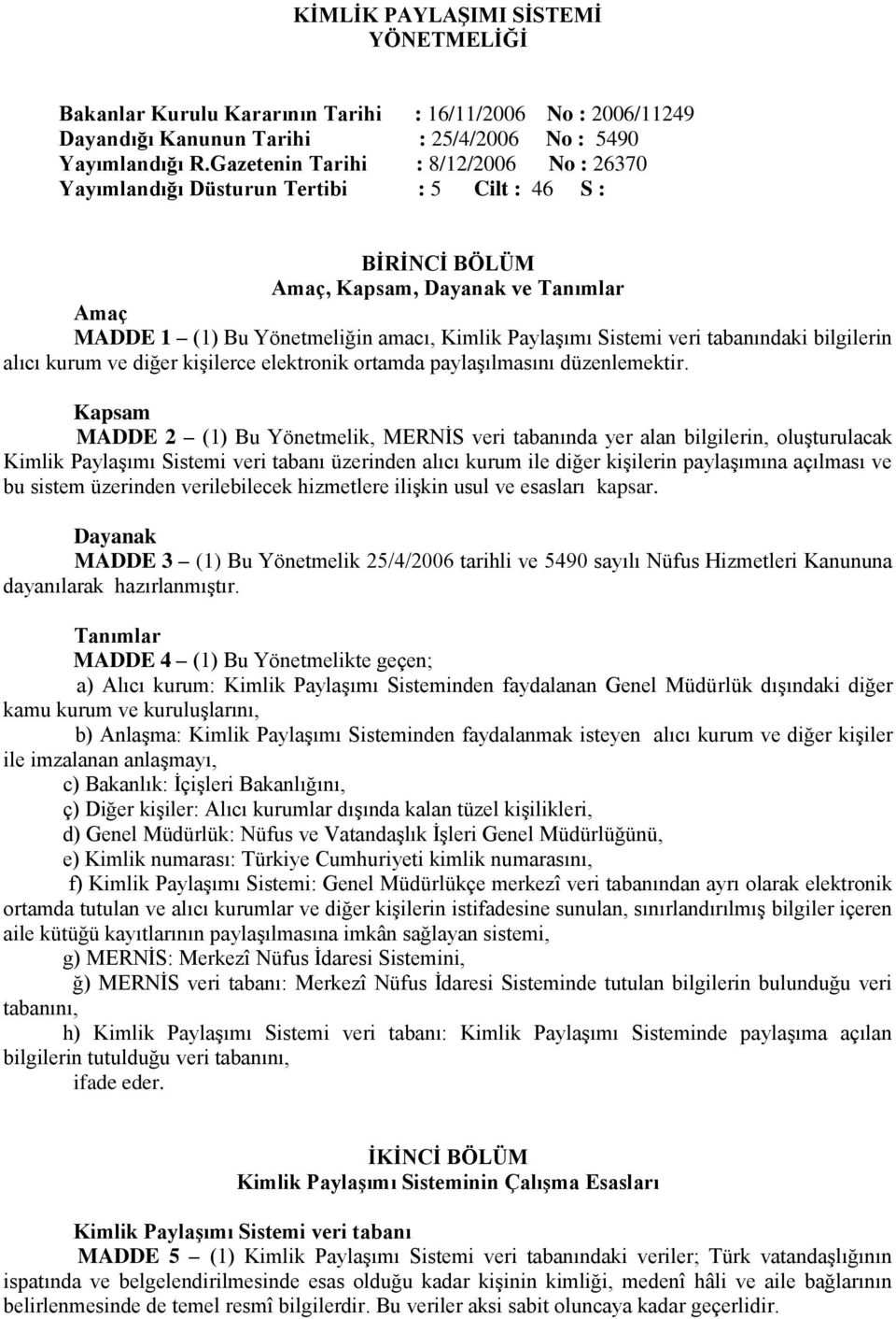 Sistemi veri tabanındaki bilgilerin alıcı kurum ve diğer kişilerce elektronik ortamda paylaşılmasını düzenlemektir.