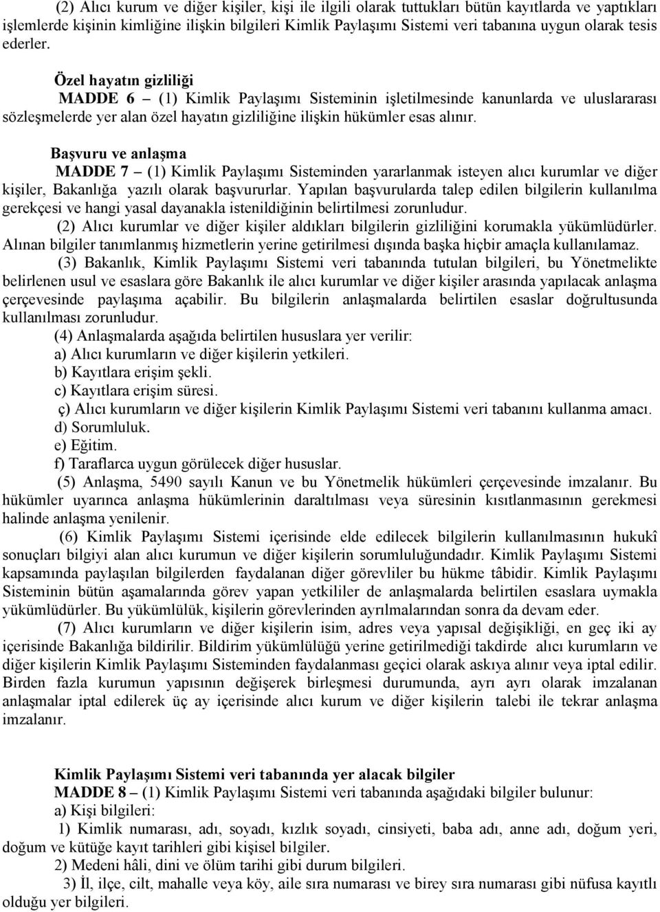 BaĢvuru ve anlaģma MADDE 7 (1) Kimlik Paylaşımı Sisteminden yararlanmak isteyen alıcı kurumlar ve diğer kişiler, Bakanlığa yazılı olarak başvururlar.