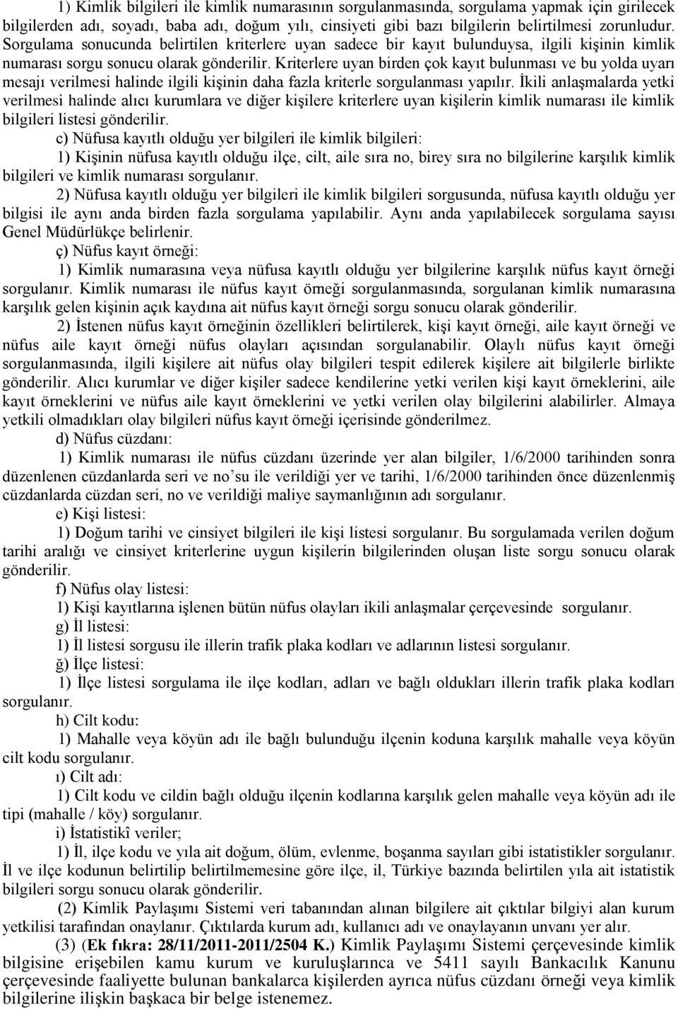 Kriterlere uyan birden çok kayıt bulunması ve bu yolda uyarı mesajı verilmesi halinde ilgili kişinin daha fazla kriterle sorgulanması yapılır.