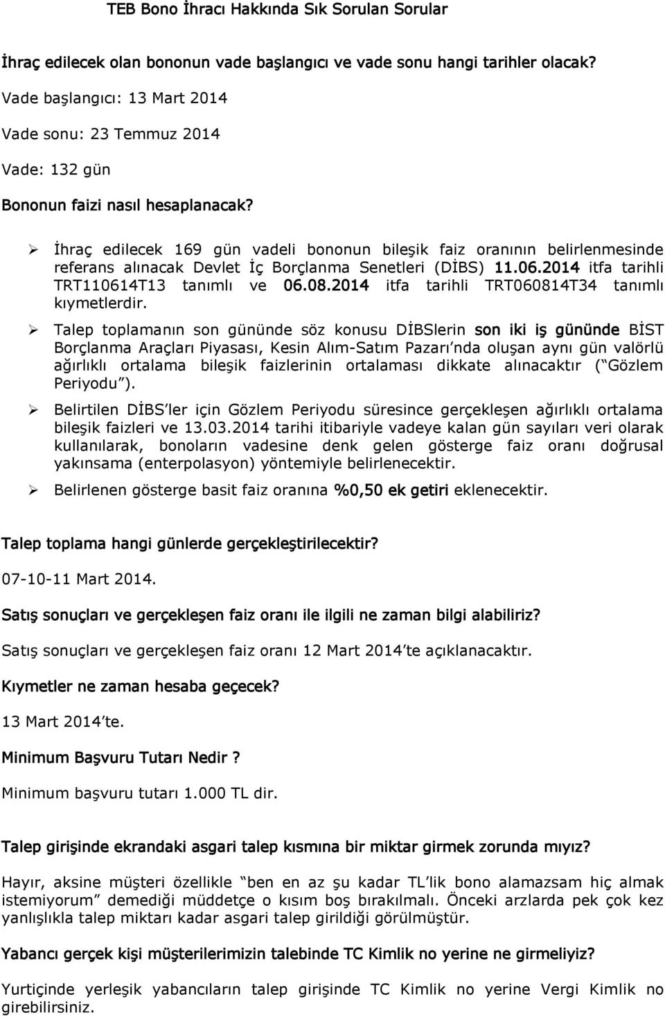 İhraç edilecek 169 gün vadeli bononun bileşik faiz oranının belirlenmesinde referans alınacak Devlet İç Borçlanma Senetleri (DİBS) 11.06.2014 itfa tarihli TRT110614T13 tanımlı ve 06.08.