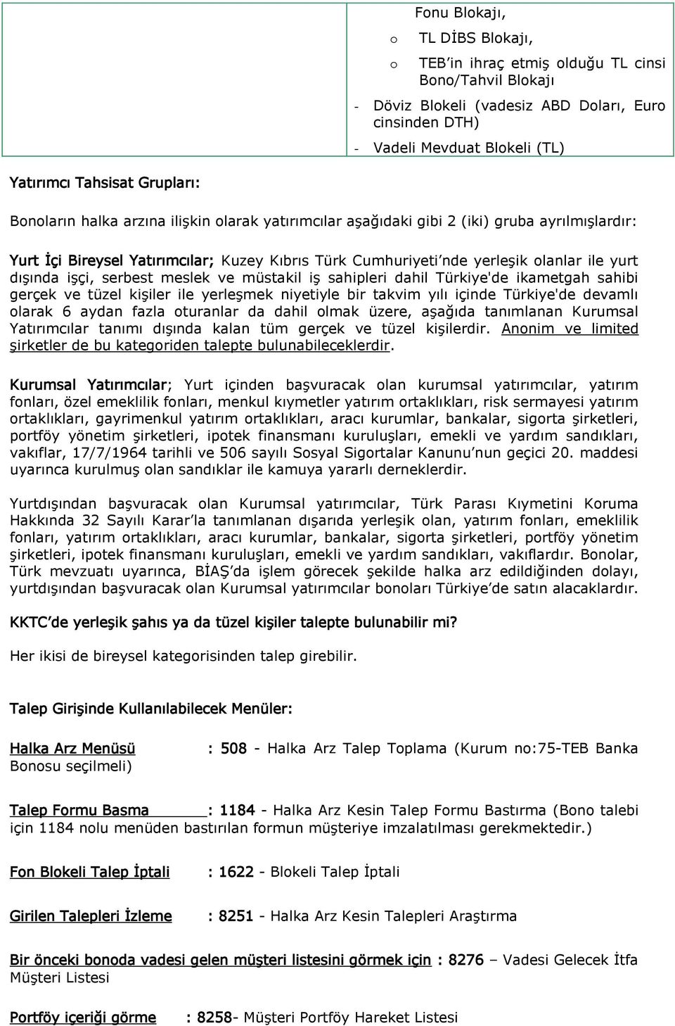 dışında işçi, serbest meslek ve müstakil iş sahipleri dahil Türkiye'de ikametgah sahibi gerçek ve tüzel kişiler ile yerleşmek niyetiyle bir takvim yılı içinde Türkiye'de devamlı olarak 6 aydan fazla