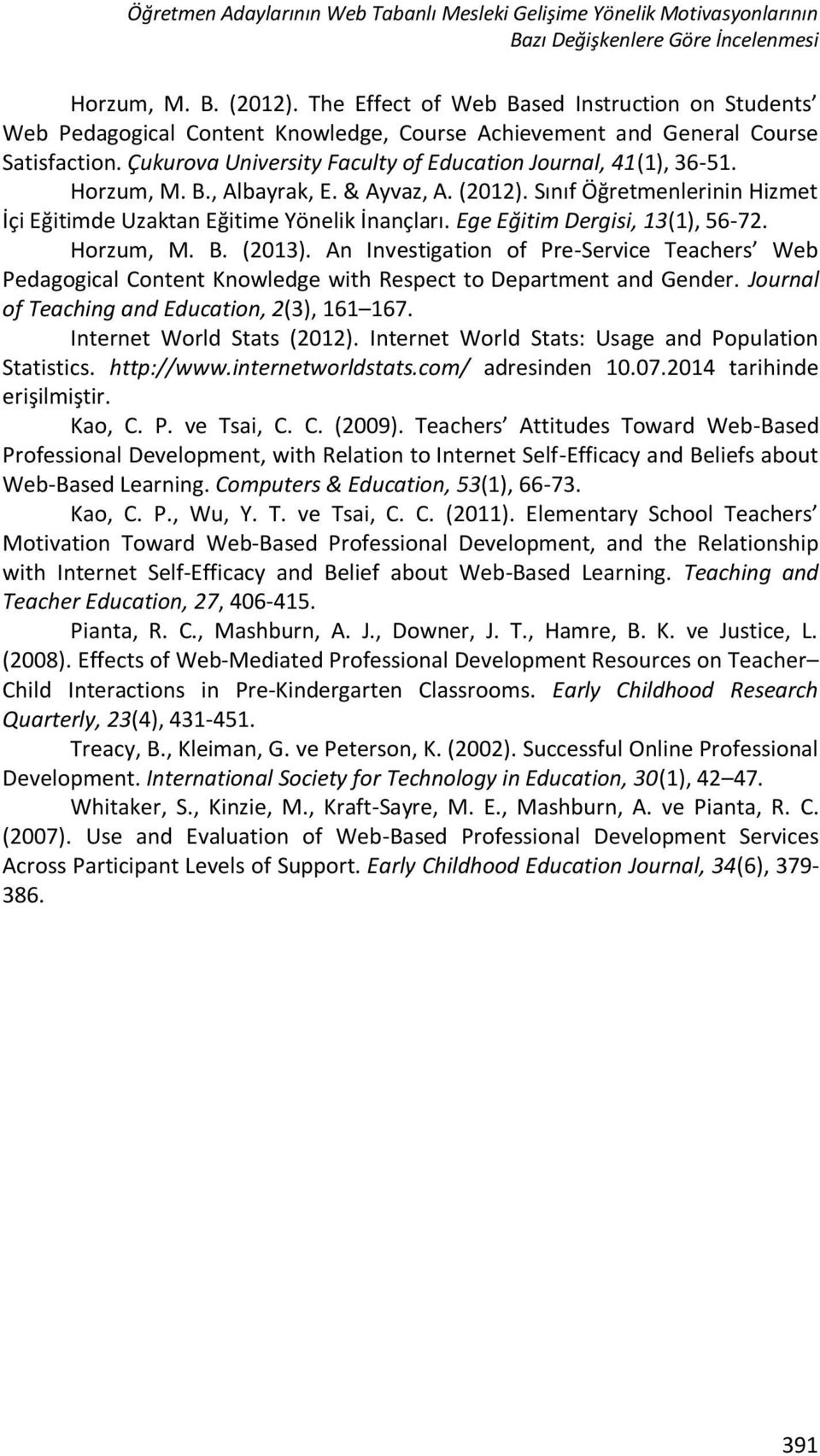 Horzum, M. B., Albayrak, E. & Ayvaz, A. (2012). Sınıf Öğretmenlerinin Hizmet İçi Eğitimde Uzaktan Eğitime Yönelik İnançları. Ege Eğitim Dergisi, 13(1), 56-72. Horzum, M. B. (2013).