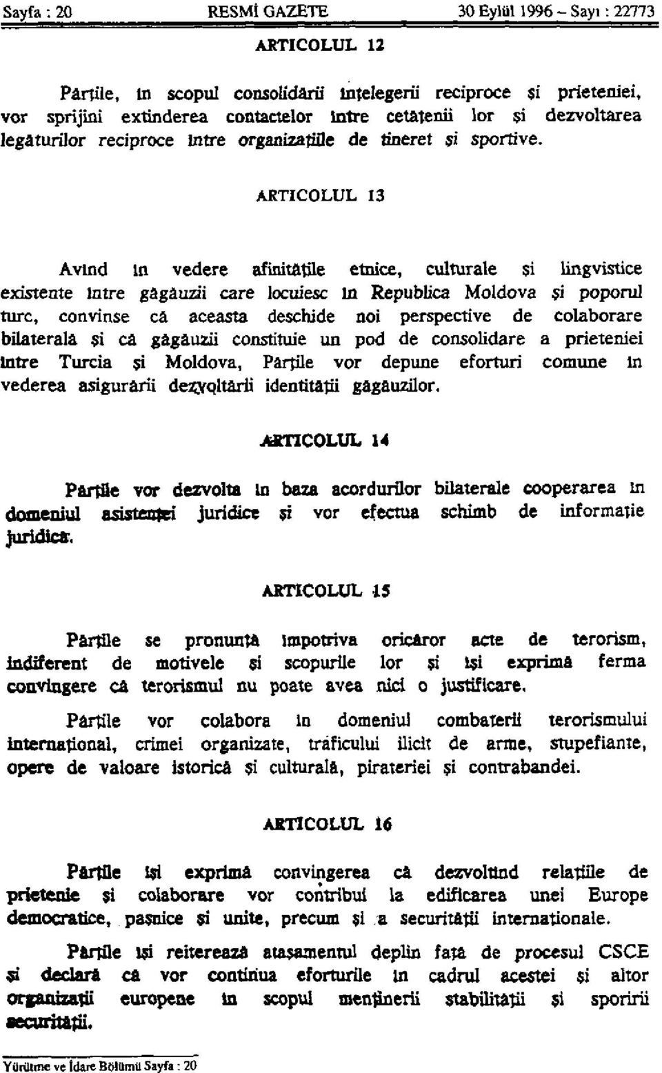 ARTICOLUL 13 Avlnd in vedere afinitatile etnice, cultúrale şi lingvistice existente lntre gâgâuzii care locuiesc ln República Moldova şi poporul ture, convinse câ aceasta desehide noi perspective de