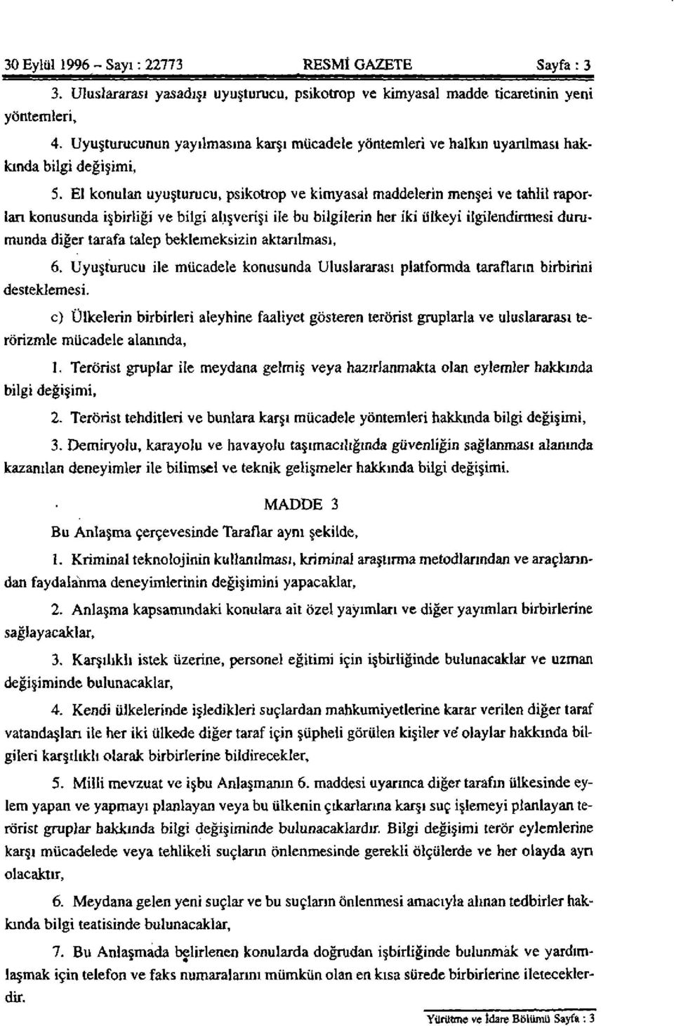 El konulan uyuşturucu, psikotrop ve kimyasal maddelerin menşei ve tahlil raporları konusunda işbirliği ve bilgi alışverişi ile bu bilgilerin her iki ülkeyi ilgilendirmesi durumunda diğer tarafa talep