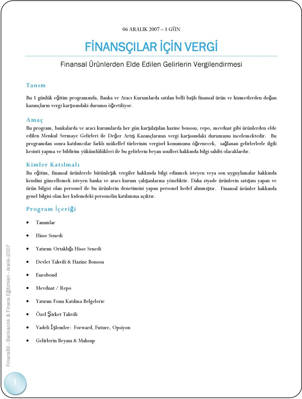 Bu program, bankalarda ve aracı kurumlarda her gün karşılaşılan hazine bonosu, repo, mevduat gibi ürünlerden elde edilen Menkul Sermaye Gelirleri ile Değer Artış Kazançlarının vergi karşısındaki