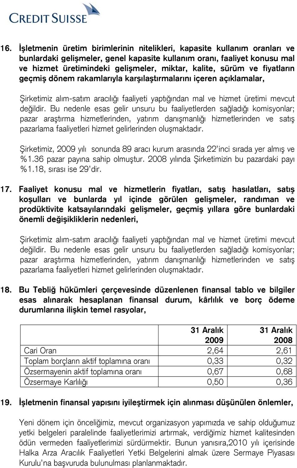 Bu nedenle esas gelir unsuru bu faaliyetlerden sağladığı komisyonlar; pazar araştırma hizmetlerinden, yatırım danışmanlığı hizmetlerinden ve satış pazarlama faaliyetleri hizmet gelirlerinden