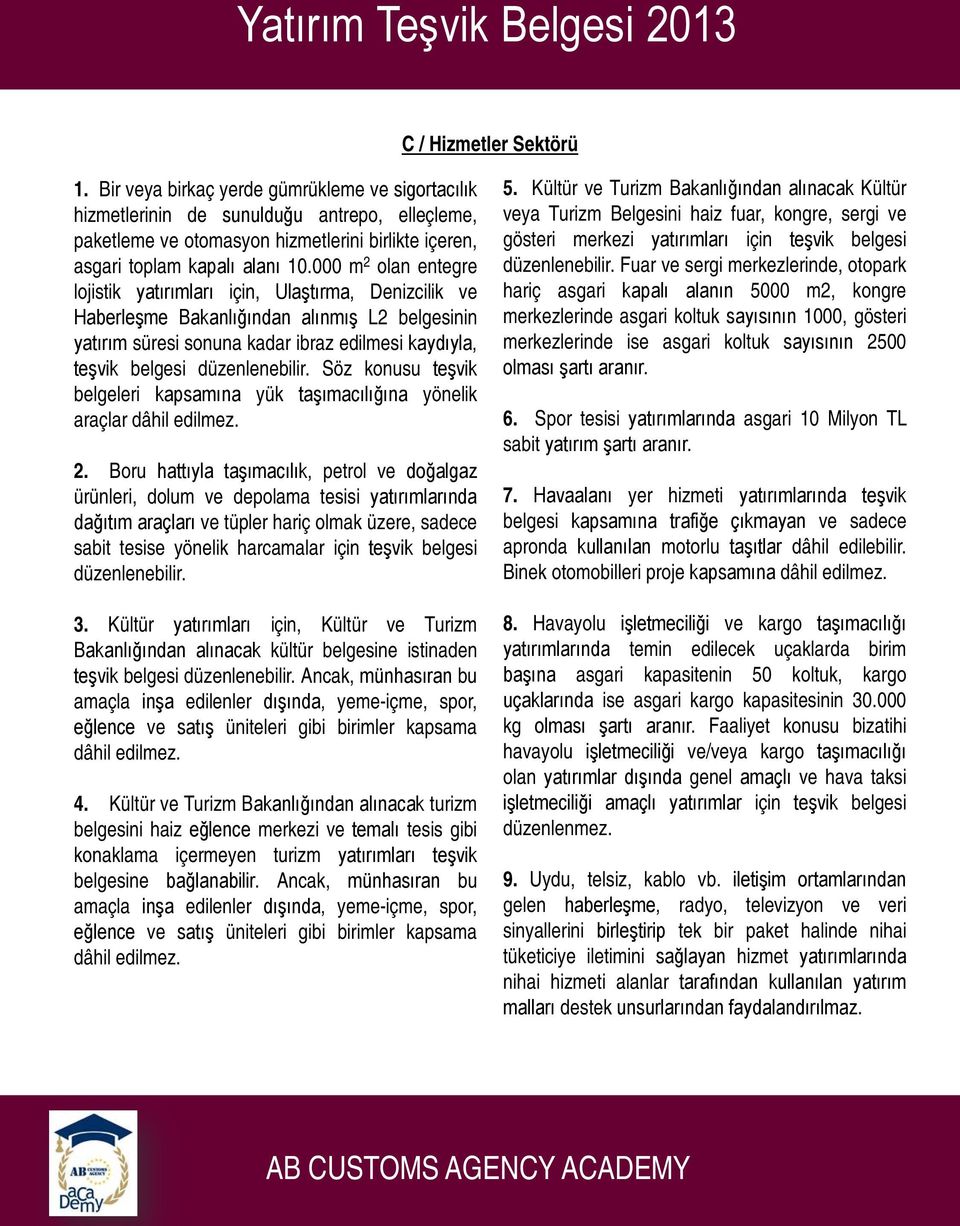 000 m 2 olan entegre lojistik yatırımları için, Ulaştırma, Denizcilik ve Haberleşme Bakanlığından alınmış L2 belgesinin yatırım süresi sonuna kadar ibraz edilmesi kaydıyla, teşvik belgesi